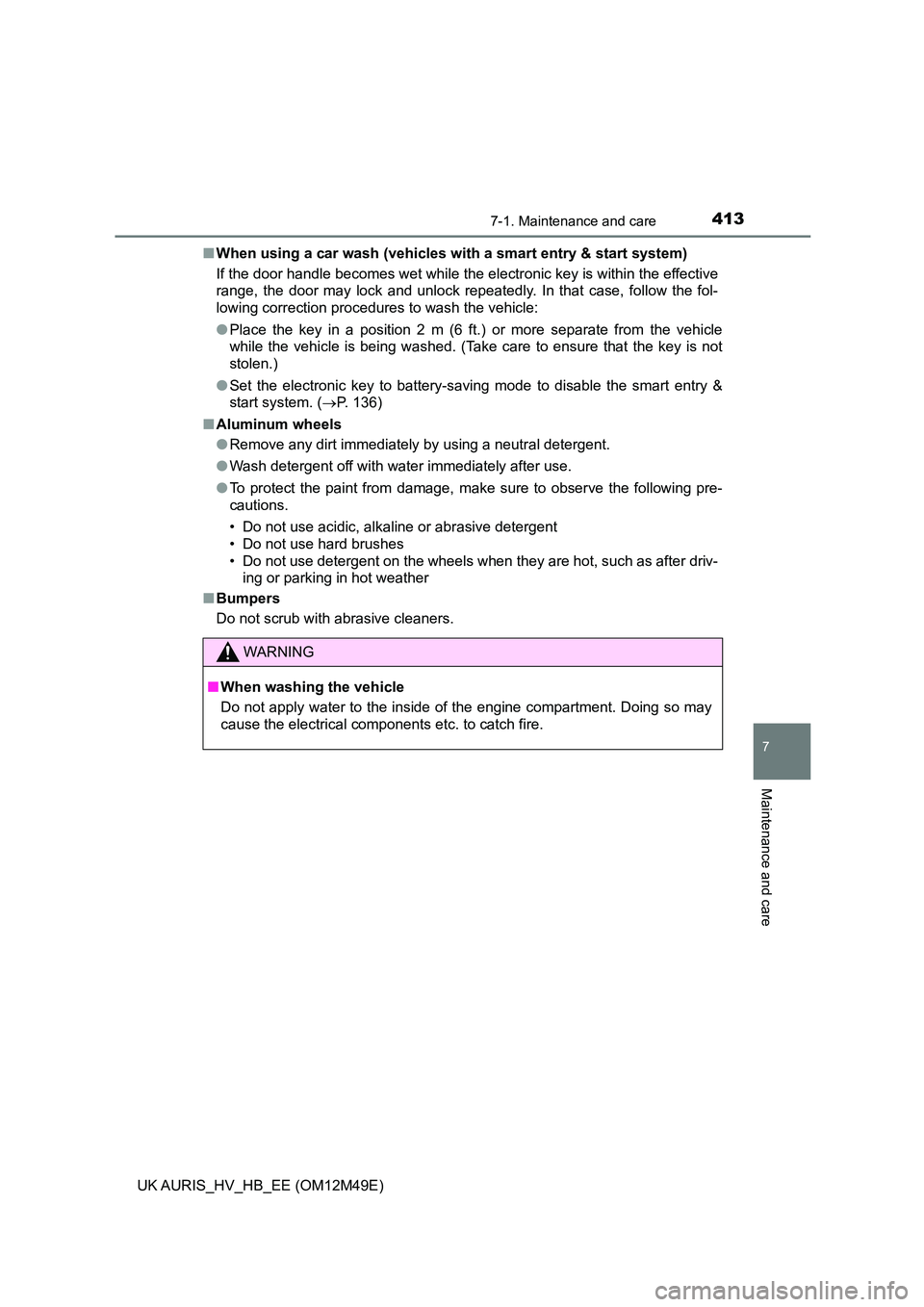 TOYOTA AURIS 2018  Owners Manual (in English) 4137-1. Maintenance and care
UK AURIS_HV_HB_EE (OM12M49E)
7
Maintenance and care
■When using a car wash (vehicles with a smart entry & start system) 
If the door handle becomes wet while the electro