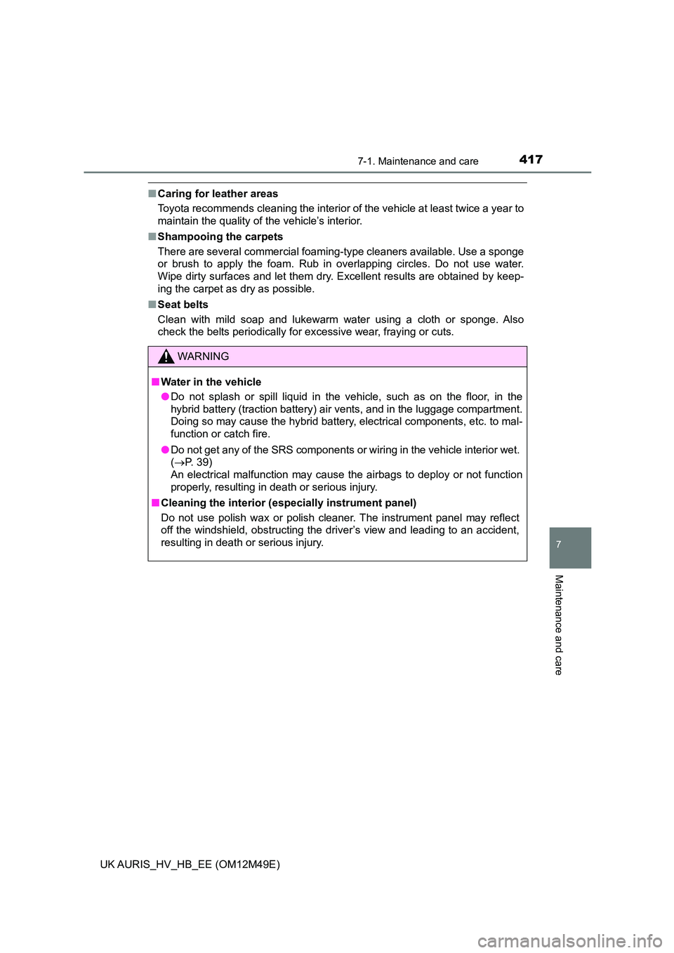 TOYOTA AURIS 2018  Owners Manual (in English) 4177-1. Maintenance and care
UK AURIS_HV_HB_EE (OM12M49E)
7
Maintenance and care
■Caring for leather areas 
Toyota recommends cleaning the interior of the vehicle at least twice a year to 
maintain 