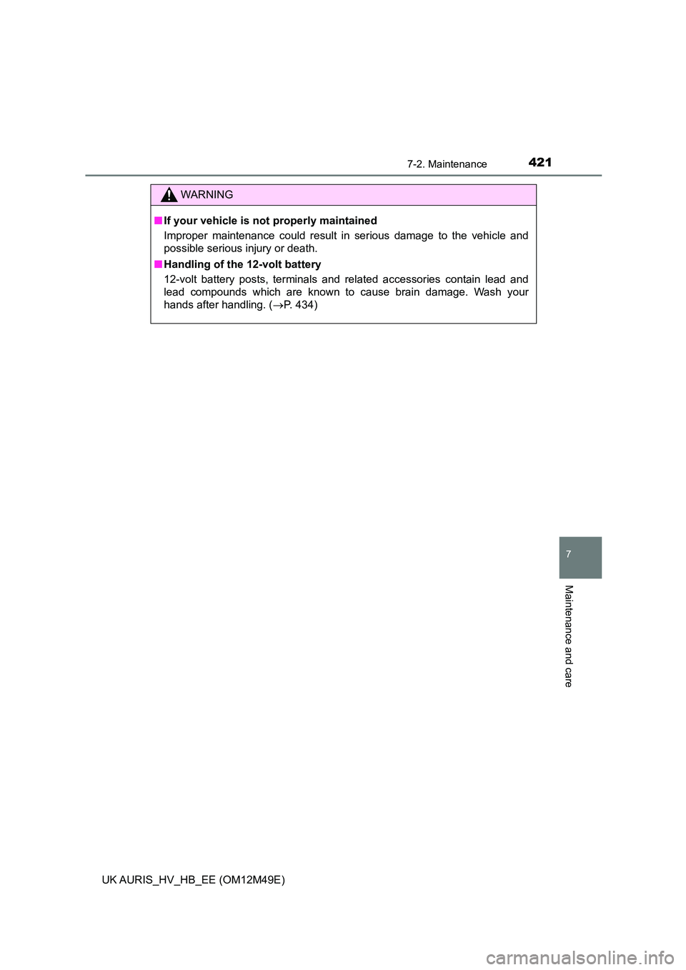 TOYOTA AURIS 2018  Owners Manual (in English) 4217-2. Maintenance
UK AURIS_HV_HB_EE (OM12M49E)
7
Maintenance and care
WARNING
■If your vehicle is not properly maintained 
Improper maintenance could result in serious damage to the vehicle and 
p