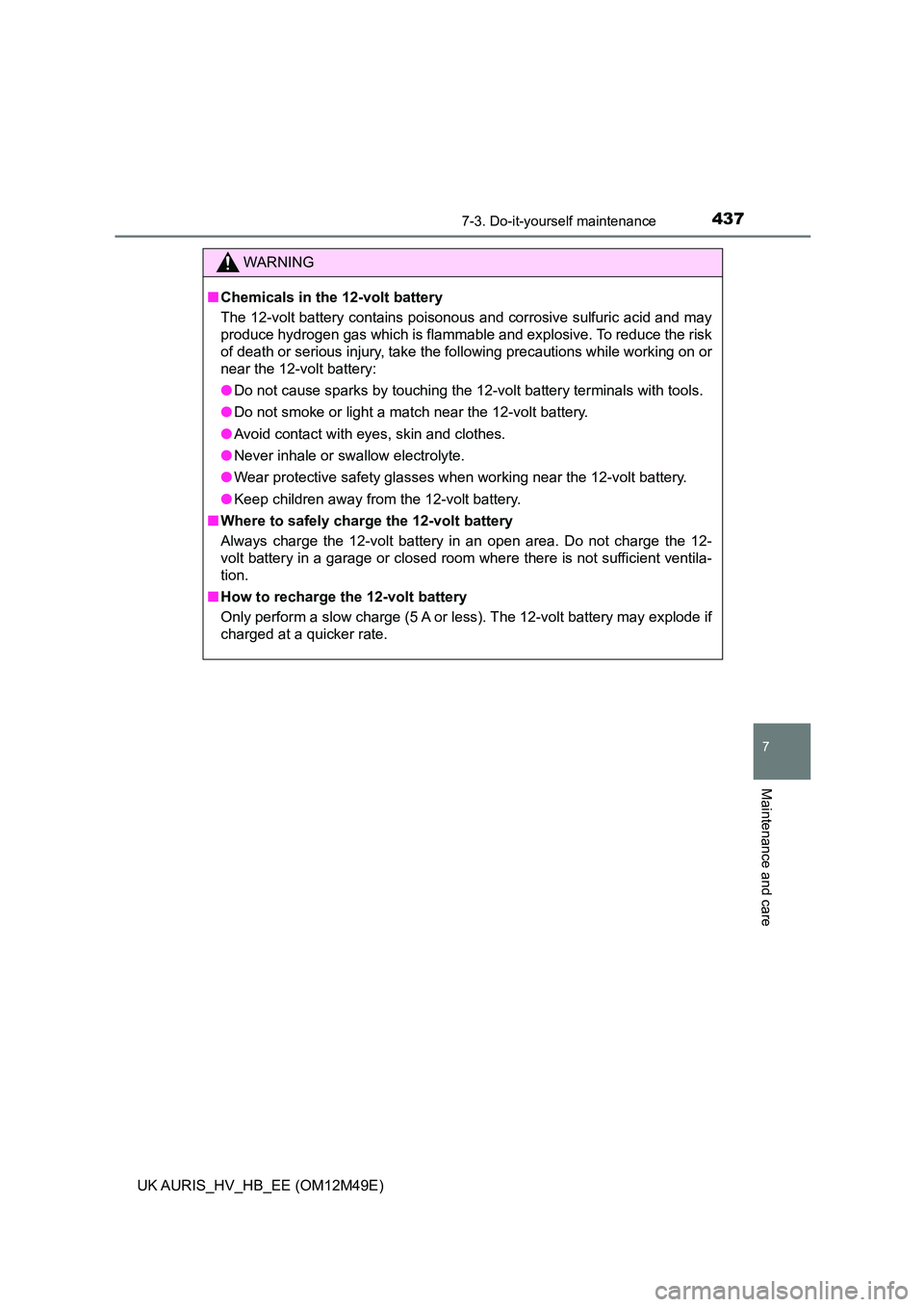 TOYOTA AURIS 2018  Owners Manual (in English) 4377-3. Do-it-yourself maintenance
UK AURIS_HV_HB_EE (OM12M49E)
7
Maintenance and care
WARNING
■Chemicals in the 12-volt battery 
The 12-volt battery contains poisonous and corrosive sulfuric acid a