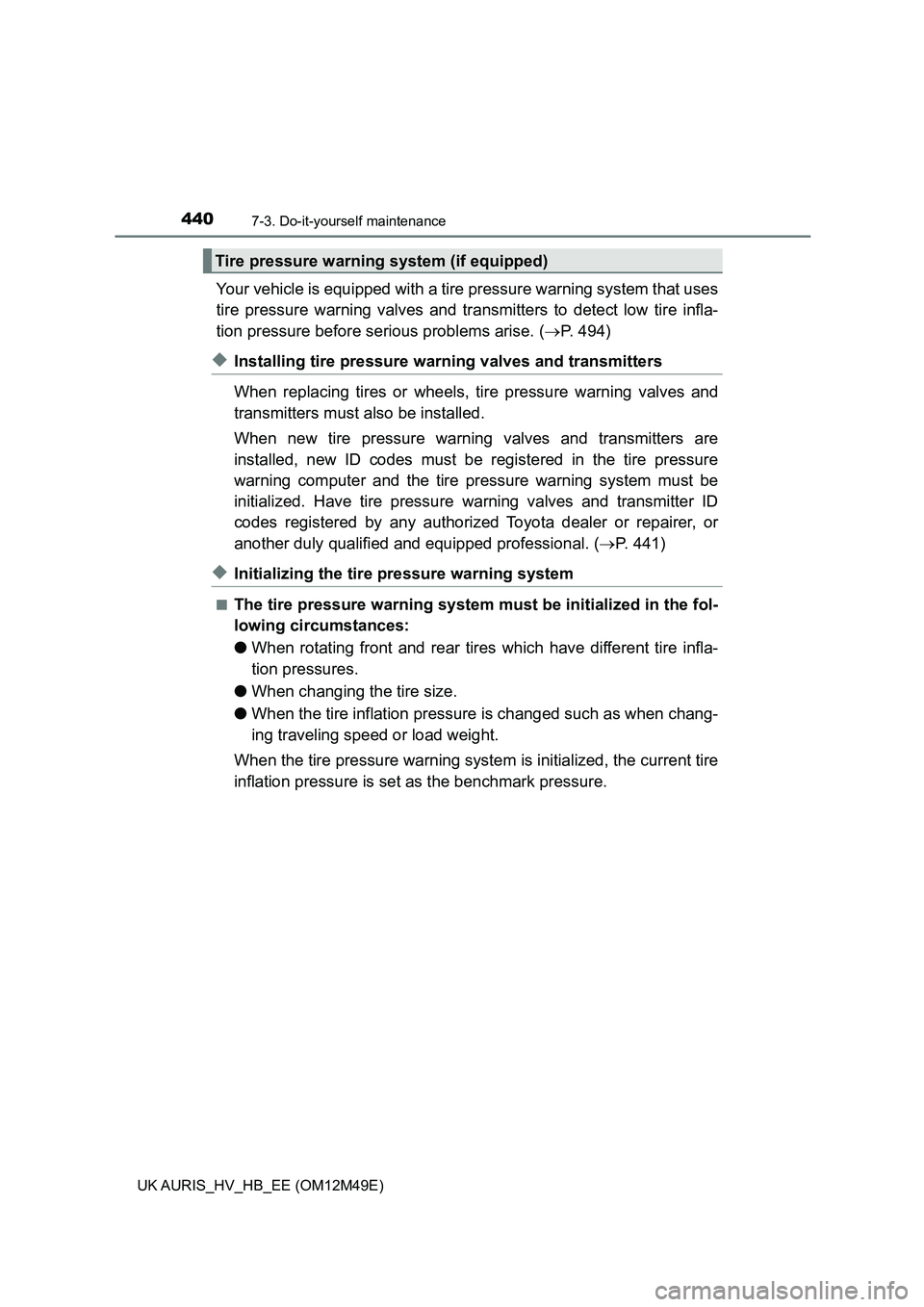 TOYOTA AURIS 2018  Owners Manual (in English) 4407-3. Do-it-yourself maintenance
UK AURIS_HV_HB_EE (OM12M49E)
Your vehicle is equipped with a tire pressure warning system that uses 
tire pressure warning valves and tr ansmitters to detect low tir