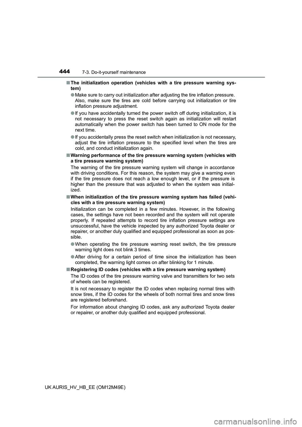 TOYOTA AURIS 2018  Owners Manual (in English) 4447-3. Do-it-yourself maintenance
UK AURIS_HV_HB_EE (OM12M49E) 
■ The initialization operation (vehicles with a tire pressure warning sys- 
tem) 
● Make sure to carry out initialization after adj