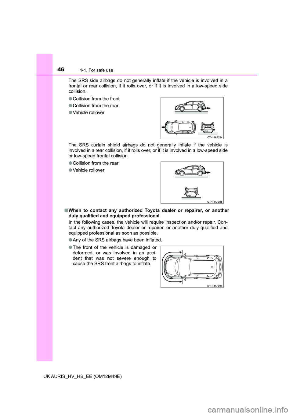 TOYOTA AURIS 2018 Owners Manual (in English) 461-1. For safe use
UK AURIS_HV_HB_EE (OM12M49E)
The SRS side airbags do not generally inflate if the vehicle is involved in a
frontal or rear collision, if it rolls over, or if it is involved in a TOYOTA AURIS 2018 Owners Manual (in English) 461-1. For safe use
UK AURIS_HV_HB_EE (OM12M49E)
The SRS side airbags do not generally inflate if the vehicle is involved in a
frontal or rear collision, if it rolls over, or if it is involved in a