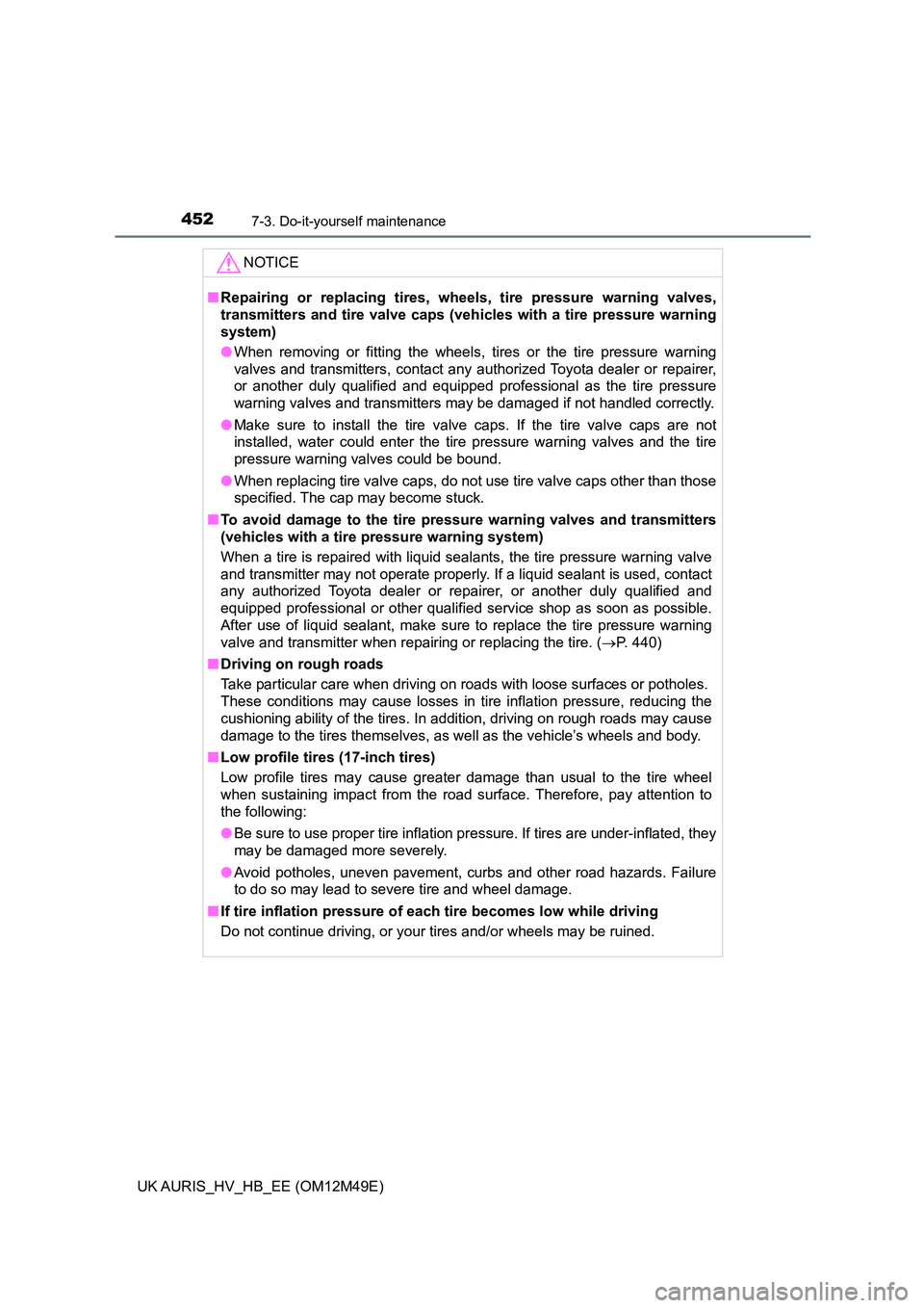 TOYOTA AURIS 2018  Owners Manual (in English) 4527-3. Do-it-yourself maintenance
UK AURIS_HV_HB_EE (OM12M49E)
NOTICE
■Repairing or replacing tires, wheels, tire pressure warning valves, 
transmitters and tire valve caps (veh icles with a tire p