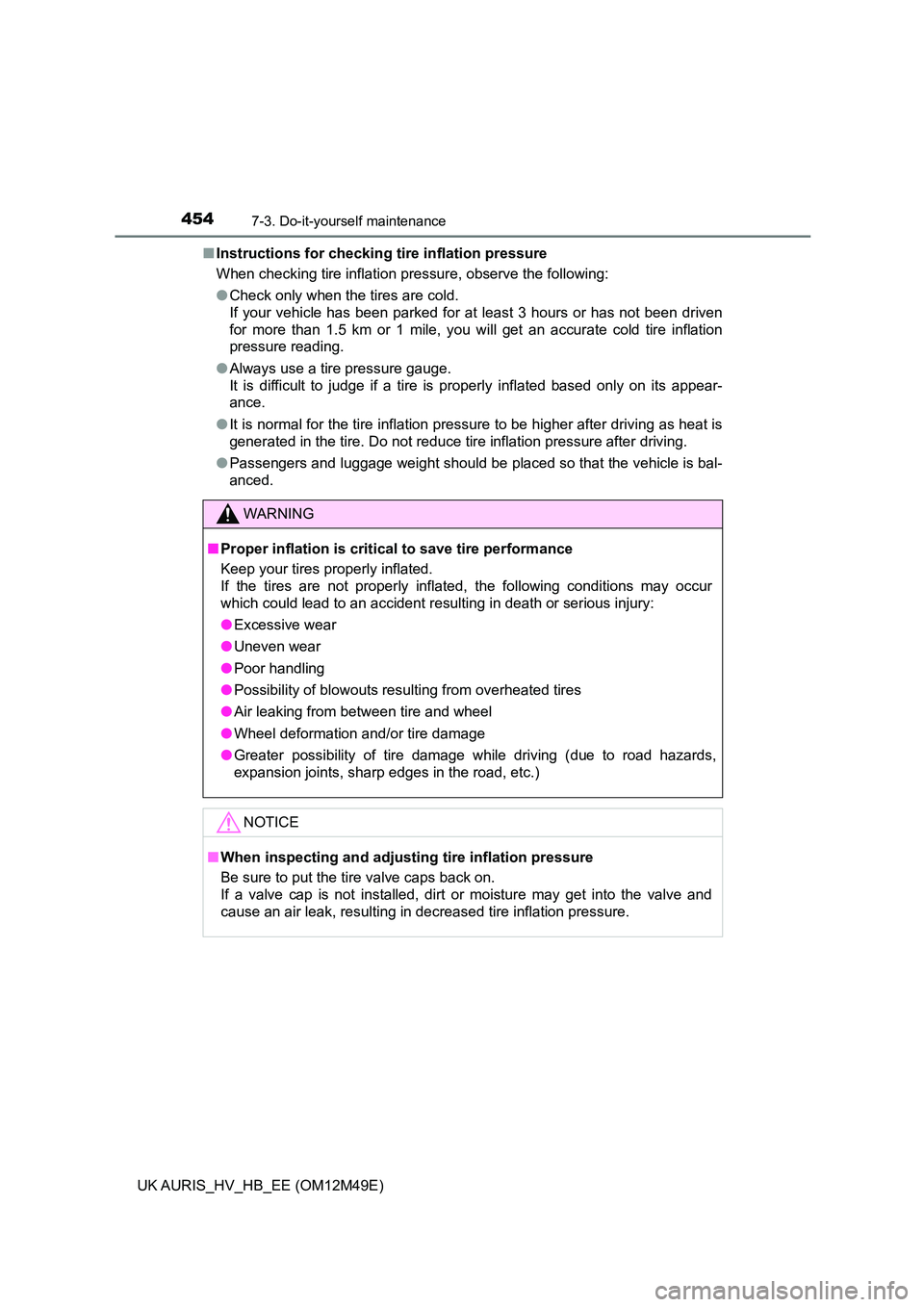 TOYOTA AURIS 2018  Owners Manual (in English) 4547-3. Do-it-yourself maintenance
UK AURIS_HV_HB_EE (OM12M49E) 
■ Instructions for checking tire inflation pressure 
When checking tire inflation pressure, observe the following: 
● Check only wh