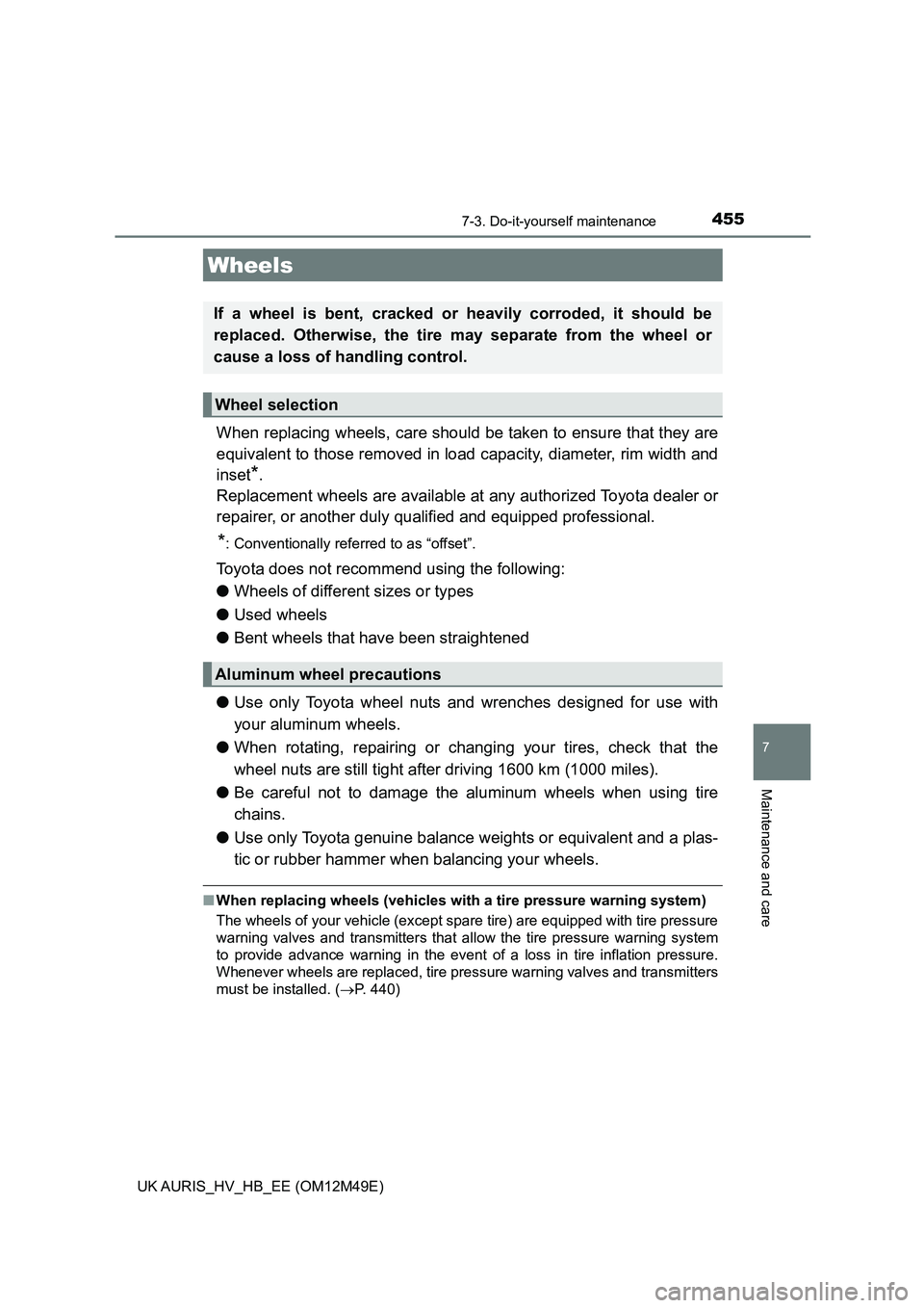 TOYOTA AURIS 2018  Owners Manual (in English) 4557-3. Do-it-yourself maintenance
UK AURIS_HV_HB_EE (OM12M49E)
7
Maintenance and care
When replacing wheels, care should be taken to ensure that they are 
equivalent to those removed in load  capacit
