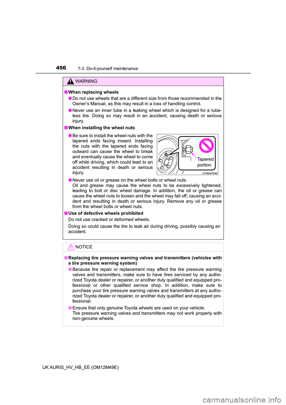 TOYOTA AURIS 2018  Owners Manual (in English) 4567-3. Do-it-yourself maintenance
UK AURIS_HV_HB_EE (OM12M49E)
WARNING
■When replacing wheels 
● Do not use wheels that are a different size from those recommended in the 
Owner’s Manual, as th