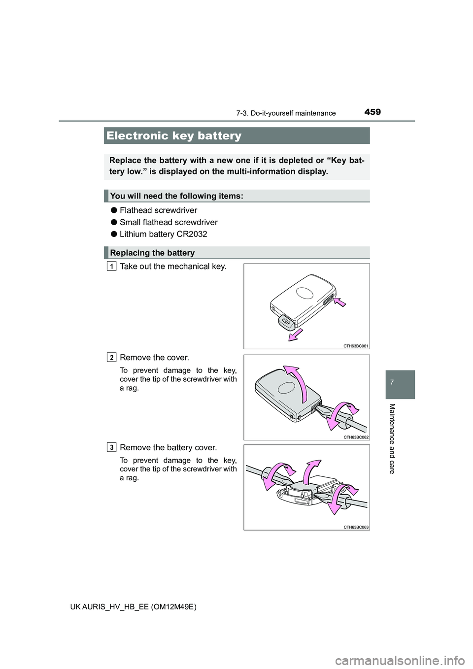 TOYOTA AURIS 2018  Owners Manual (in English) 4597-3. Do-it-yourself maintenance
UK AURIS_HV_HB_EE (OM12M49E)
7
Maintenance and care
●Flathead screwdriver 
● Small flathead screwdriver 
● Lithium battery CR2032 
Take out the mechanical key.