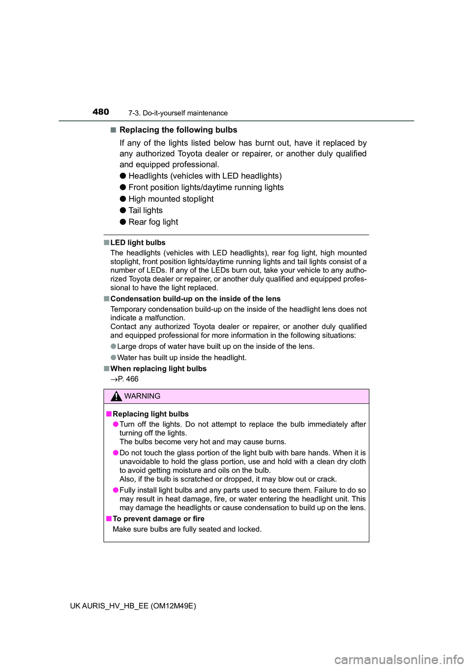 TOYOTA AURIS 2018  Owners Manual (in English) 4807-3. Do-it-yourself maintenance
UK AURIS_HV_HB_EE (OM12M49E) 
■Replacing the following bulbs 
If any of the lights listed below  has burnt out, have it replaced by 
any authorized Toyota dealer o