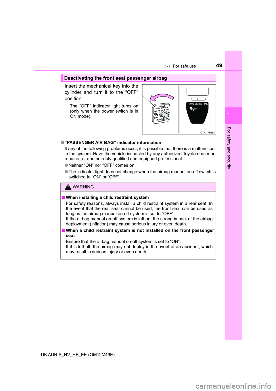 TOYOTA AURIS 2018  Owners Manual (in English) 491-1. For safe use
1
For safety and security
UK AURIS_HV_HB_EE (OM12M49E)
Insert the mechanical key into the 
cylinder and turn it to the “OFF”
position.
The “OFF” indicator light turns on 
(