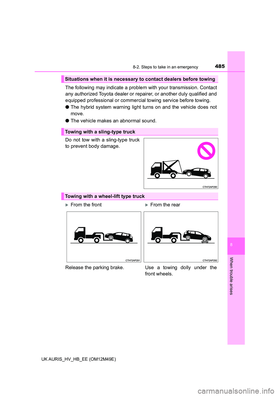 TOYOTA AURIS 2018  Owners Manual (in English) 4858-2. Steps to take in an emergency
UK AURIS_HV_HB_EE (OM12M49E)
8
When trouble arises
The following may indicate a problem with your transmission. Contact 
any authorized Toyota dealer or repairer,