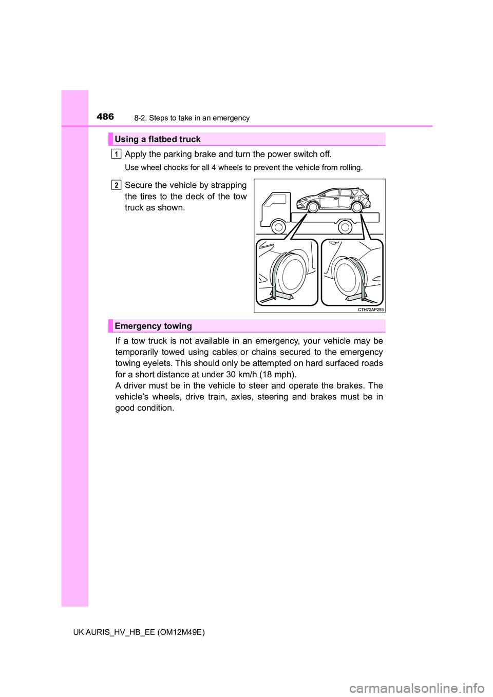 TOYOTA AURIS 2018  Owners Manual (in English) 4868-2. Steps to take in an emergency
UK AURIS_HV_HB_EE (OM12M49E)
Apply the parking brake and turn the power switch off.
Use wheel chocks for all 4 wheels to prevent the vehicle from rolling.
Secure 