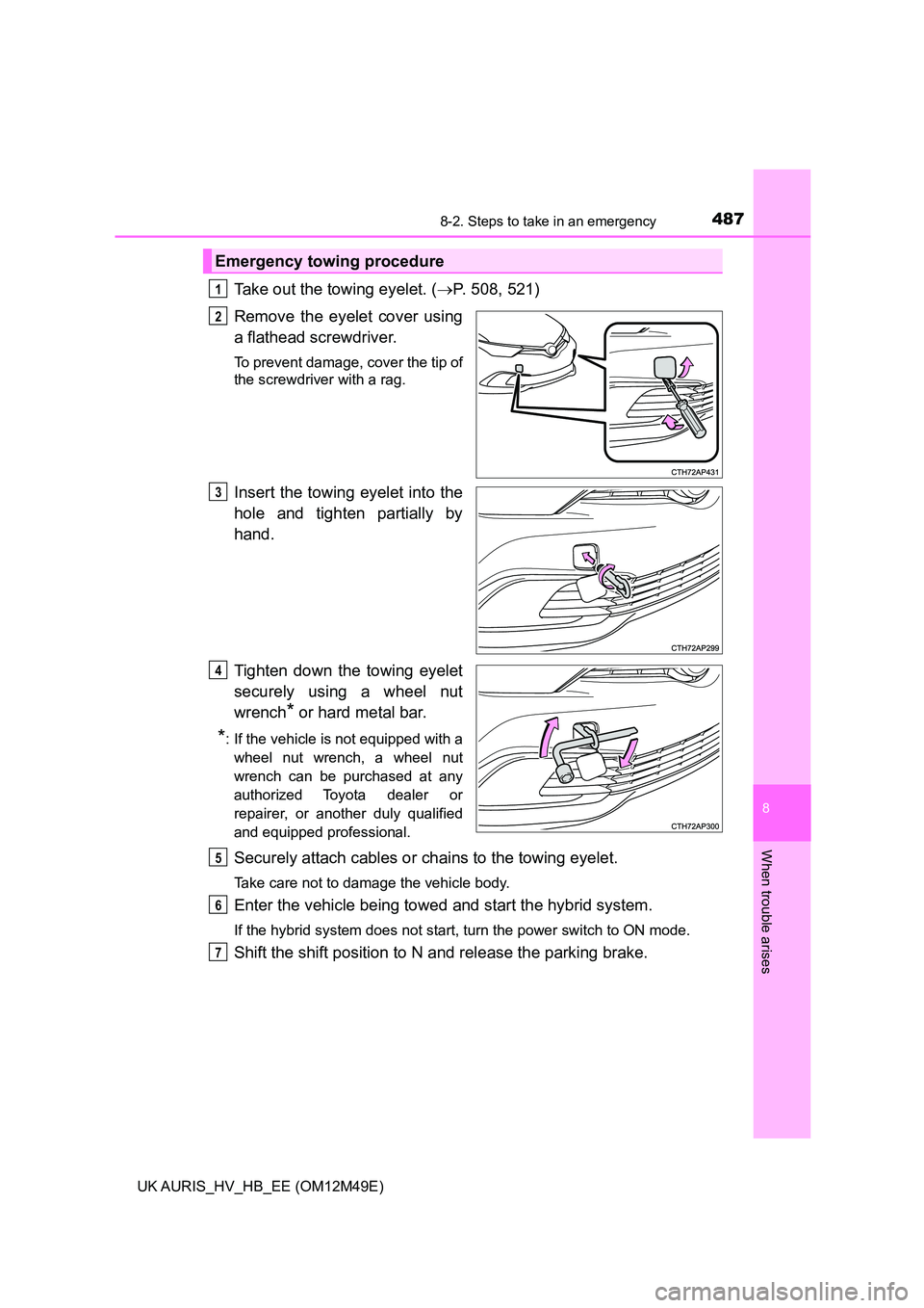 TOYOTA AURIS 2018  Owners Manual (in English) 4878-2. Steps to take in an emergency
UK AURIS_HV_HB_EE (OM12M49E)
8
When trouble arises
Take out the towing eyelet. (P. 508, 521) 
Remove the eyelet cover using 
a flathead screwdriver.
To prevent