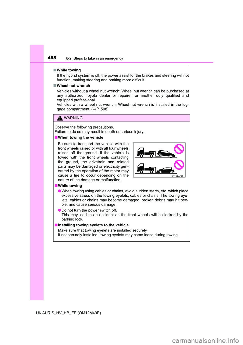 TOYOTA AURIS 2018  Owners Manual (in English) 4888-2. Steps to take in an emergency
UK AURIS_HV_HB_EE (OM12M49E)
■While towing 
If the hybrid system is off, the power assist for the brakes and steering will not 
function, making steering and br