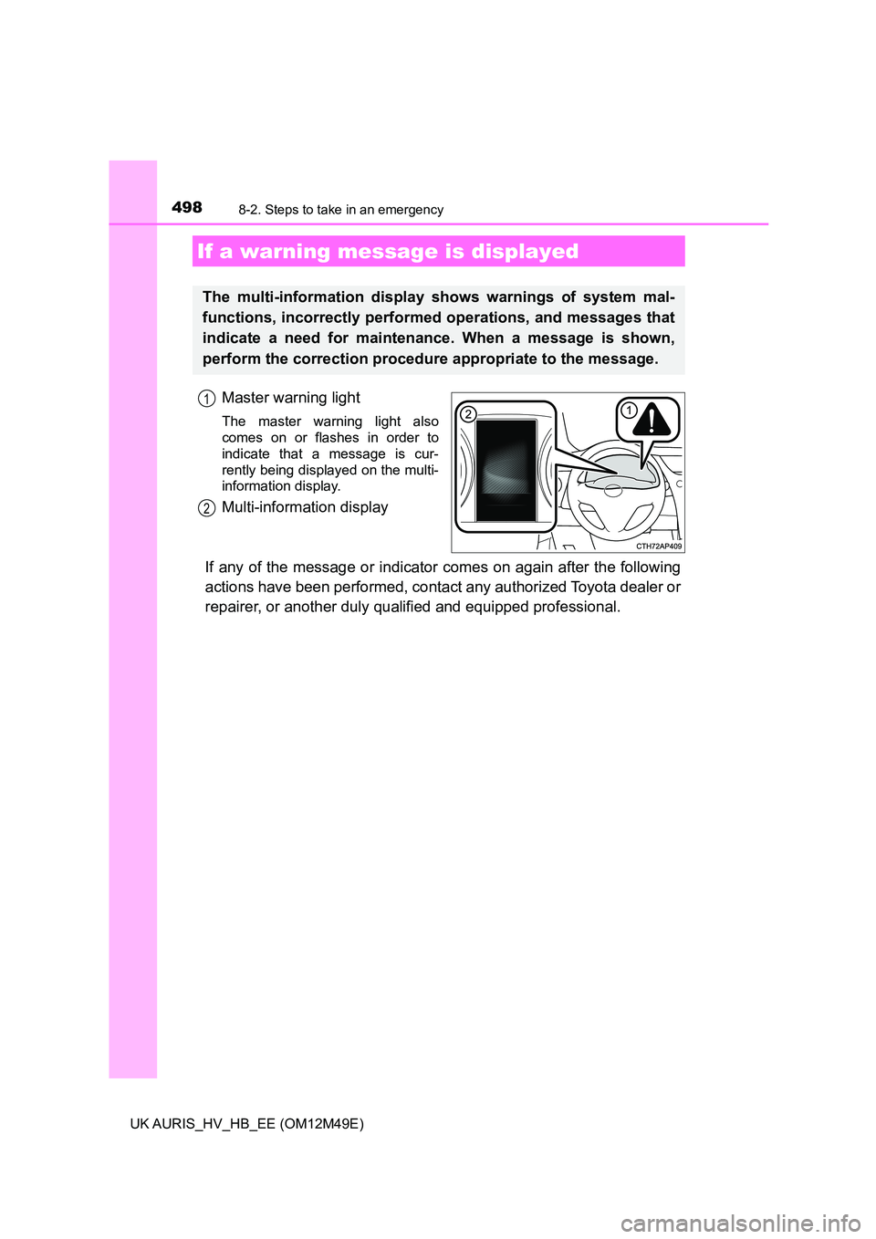 TOYOTA AURIS 2018  Owners Manual (in English) 4988-2. Steps to take in an emergency
UK AURIS_HV_HB_EE (OM12M49E)
Master warning light
The master warning light also 
comes on or flashes in order to
indicate that a message is cur- 
rently being dis