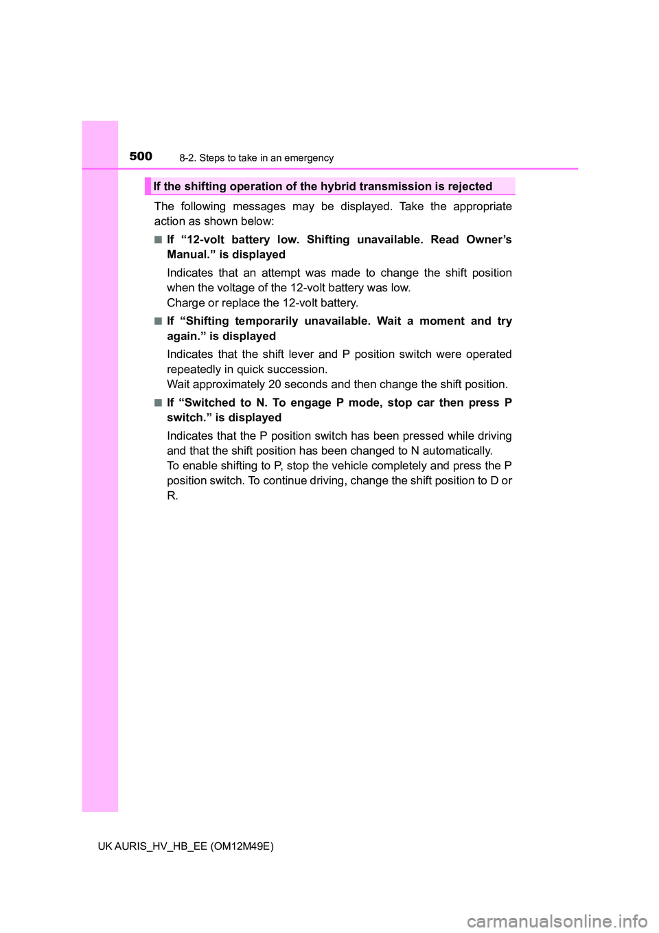 TOYOTA AURIS 2018  Owners Manual (in English) 5008-2. Steps to take in an emergency
UK AURIS_HV_HB_EE (OM12M49E)
The following messages may be displayed. Take the appropriate 
action as shown below:
■If “12-volt battery low. Shifting unavaila