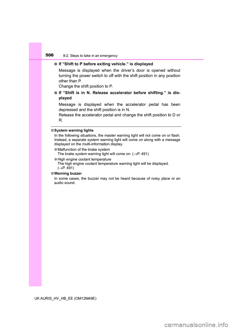 TOYOTA AURIS 2018  Owners Manual (in English) 5068-2. Steps to take in an emergency
UK AURIS_HV_HB_EE (OM12M49E) 
■If “Shift to P before exiting vehicle.” is displayed 
Message is displayed when the driver’s door is opened without 
turnin