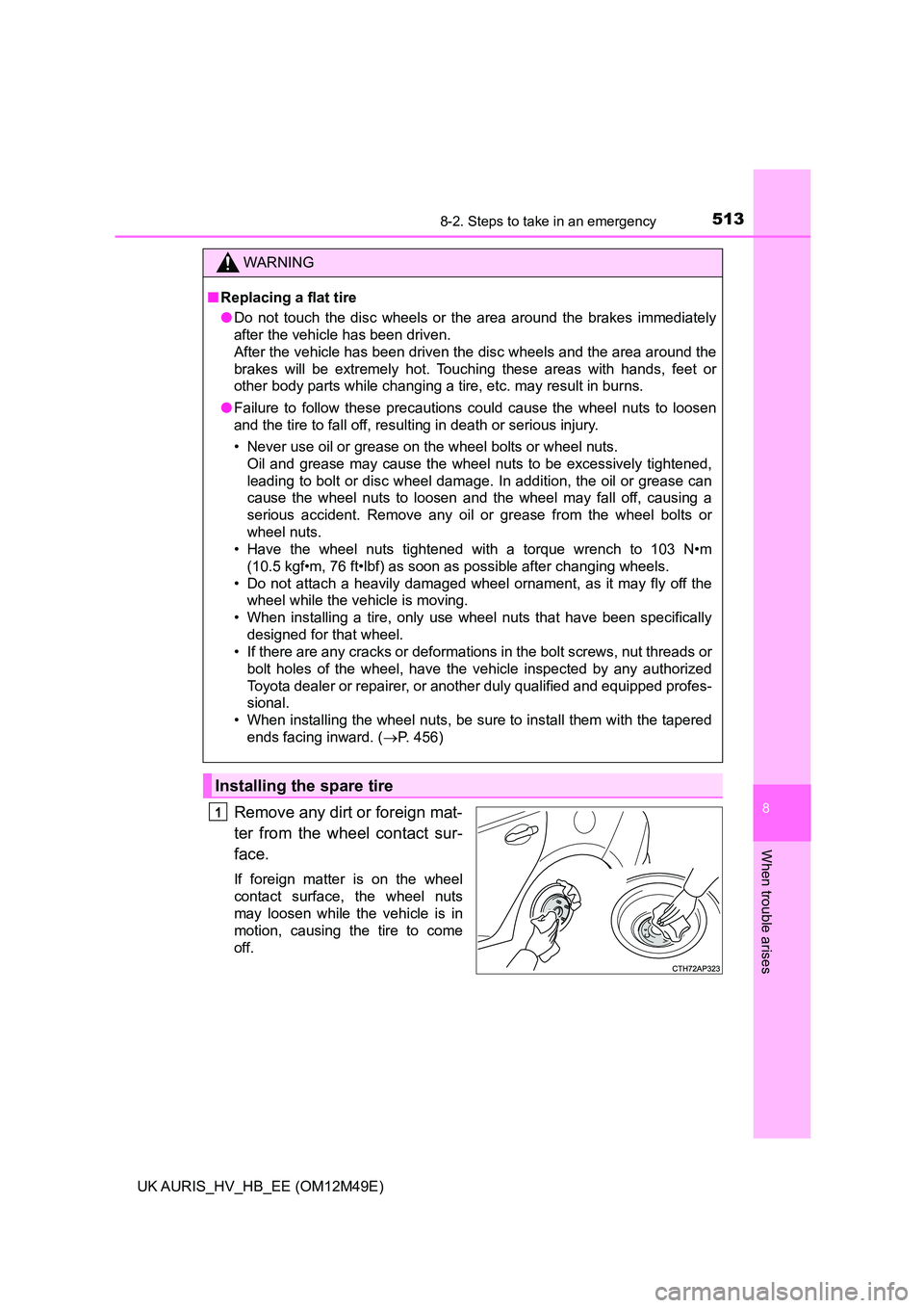 TOYOTA AURIS 2018 Owners Manual (in English) 5138-2. Steps to take in an emergency
UK AURIS_HV_HB_EE (OM12M49E)
8
When trouble arises
Remove any dirt or foreign mat-
ter from the wheel contact sur-
face.
If foreign matter is on the wheel
conta TOYOTA AURIS 2018 Owners Manual (in English) 5138-2. Steps to take in an emergency
UK AURIS_HV_HB_EE (OM12M49E)
8
When trouble arises
Remove any dirt or foreign mat-
ter from the wheel contact sur-
face.
If foreign matter is on the wheel
conta
