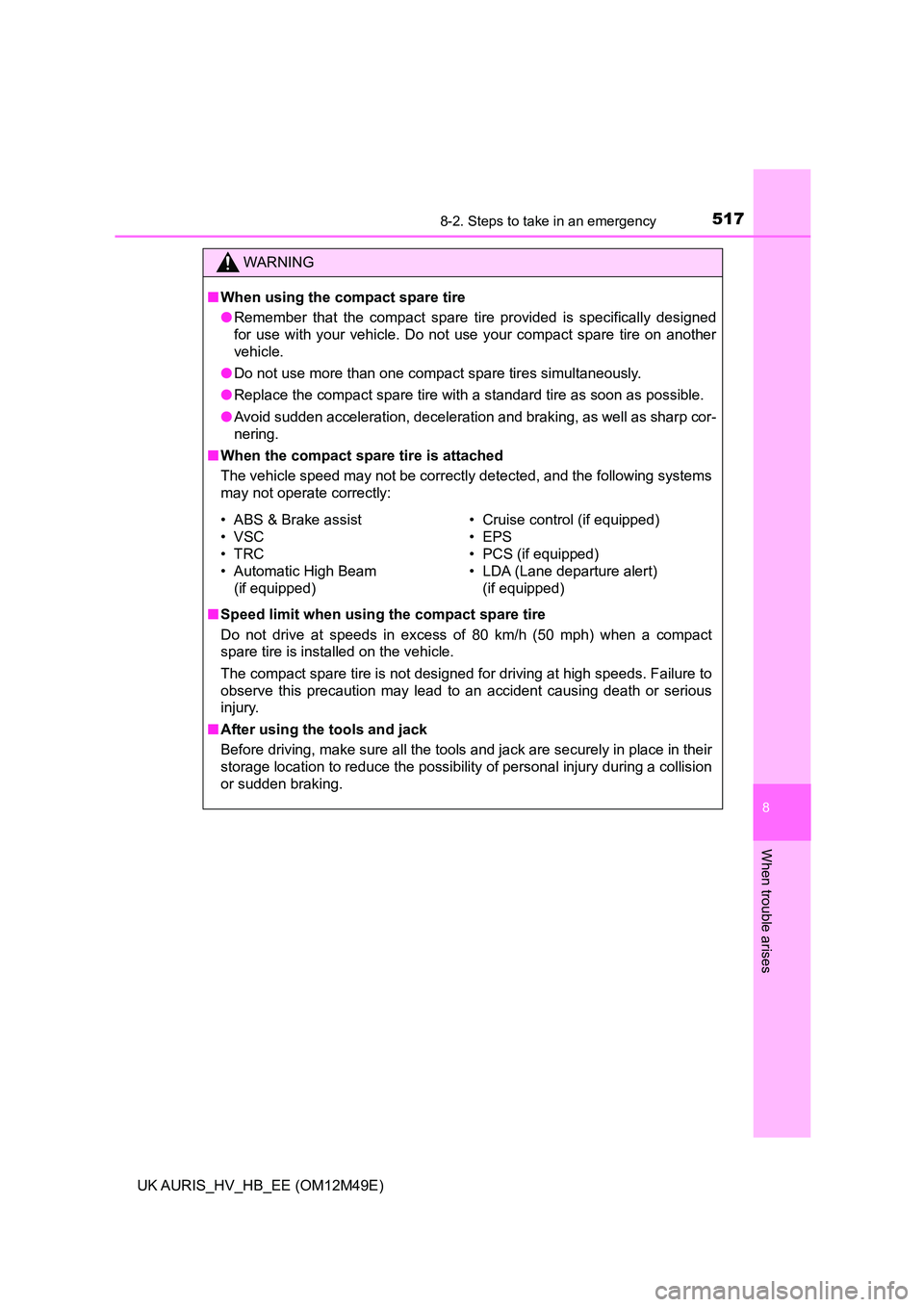 TOYOTA AURIS 2018 Owners Manual (in English) 5178-2. Steps to take in an emergency
UK AURIS_HV_HB_EE (OM12M49E)
8
When trouble arises
WARNING
■When using the compact spare tire
● Remember that the compact spare tire provided is specifically TOYOTA AURIS 2018 Owners Manual (in English) 5178-2. Steps to take in an emergency
UK AURIS_HV_HB_EE (OM12M49E)
8
When trouble arises
WARNING
■When using the compact spare tire
● Remember that the compact spare tire provided is specifically