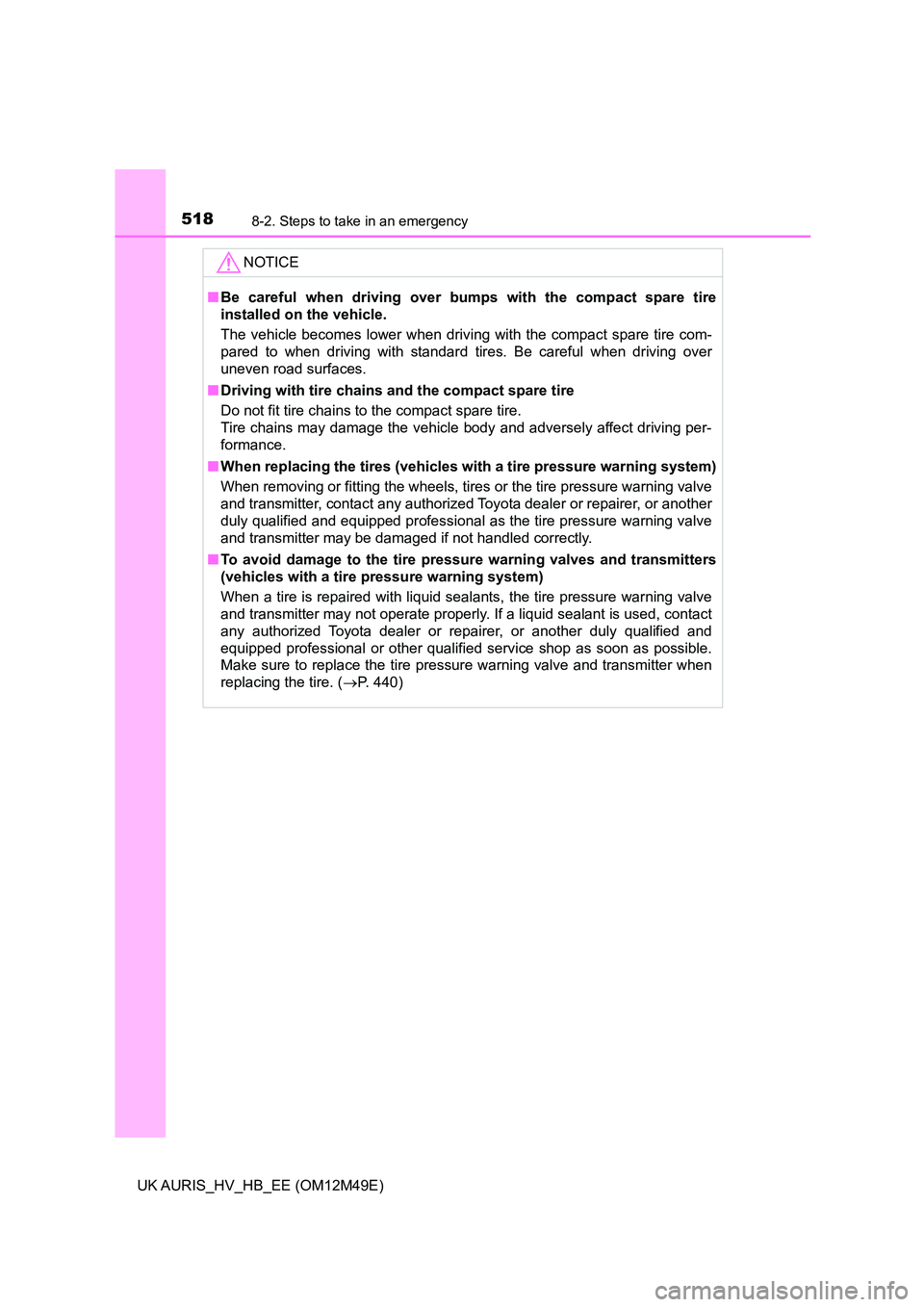 TOYOTA AURIS 2018 Owners Manual (in English) 5188-2. Steps to take in an emergency
UK AURIS_HV_HB_EE (OM12M49E)
NOTICE
■Be careful when driving over bumps with the compact spare tire
installed on the vehicle.
The vehicle becomes lower when d TOYOTA AURIS 2018 Owners Manual (in English) 5188-2. Steps to take in an emergency
UK AURIS_HV_HB_EE (OM12M49E)
NOTICE
■Be careful when driving over bumps with the compact spare tire
installed on the vehicle.
The vehicle becomes lower when d