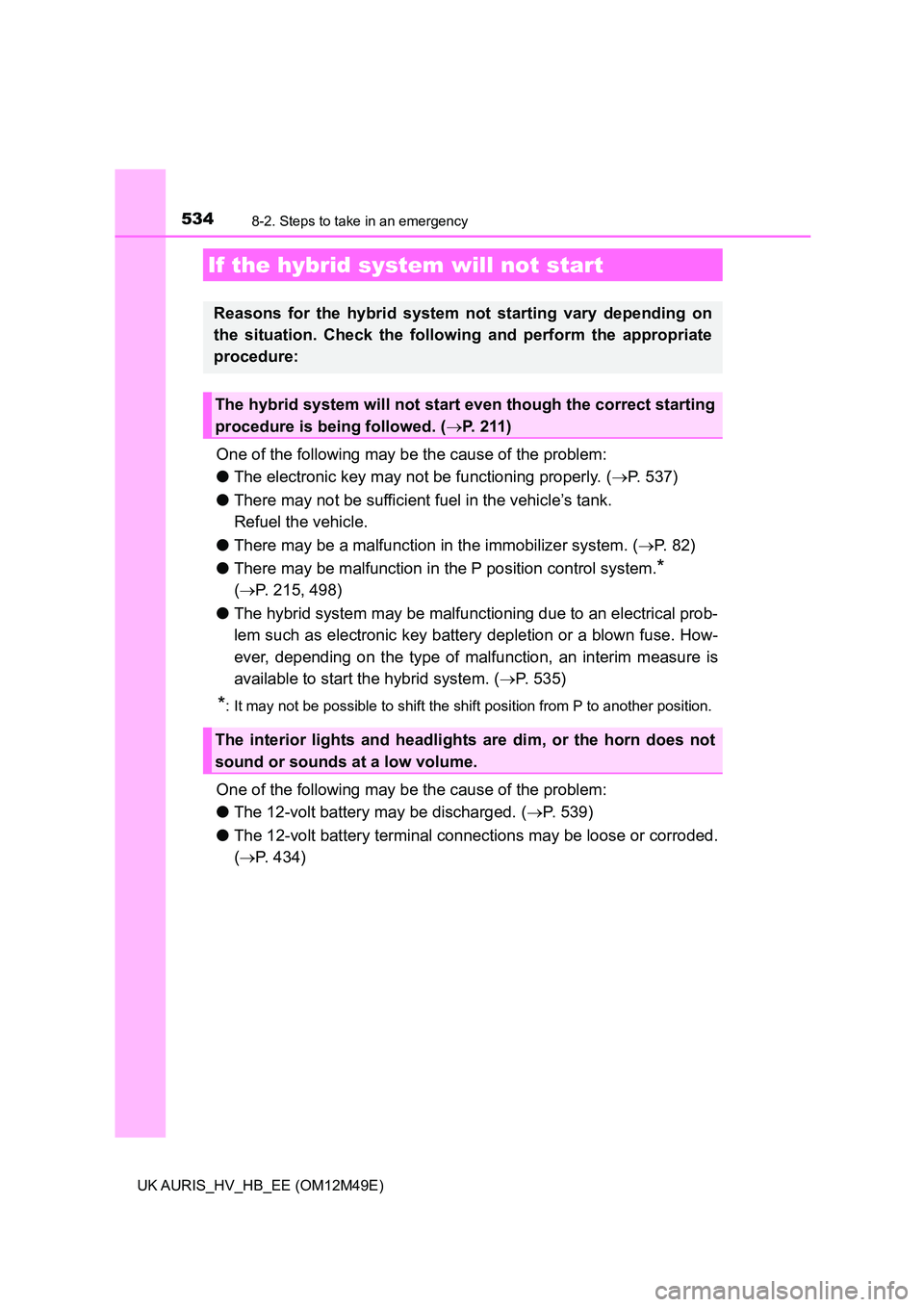 TOYOTA AURIS 2018  Owners Manual (in English) 5348-2. Steps to take in an emergency
UK AURIS_HV_HB_EE (OM12M49E)
One of the following may be the cause of the problem: 
● The electronic key may not be functioning properly. (P. 537) 
● There