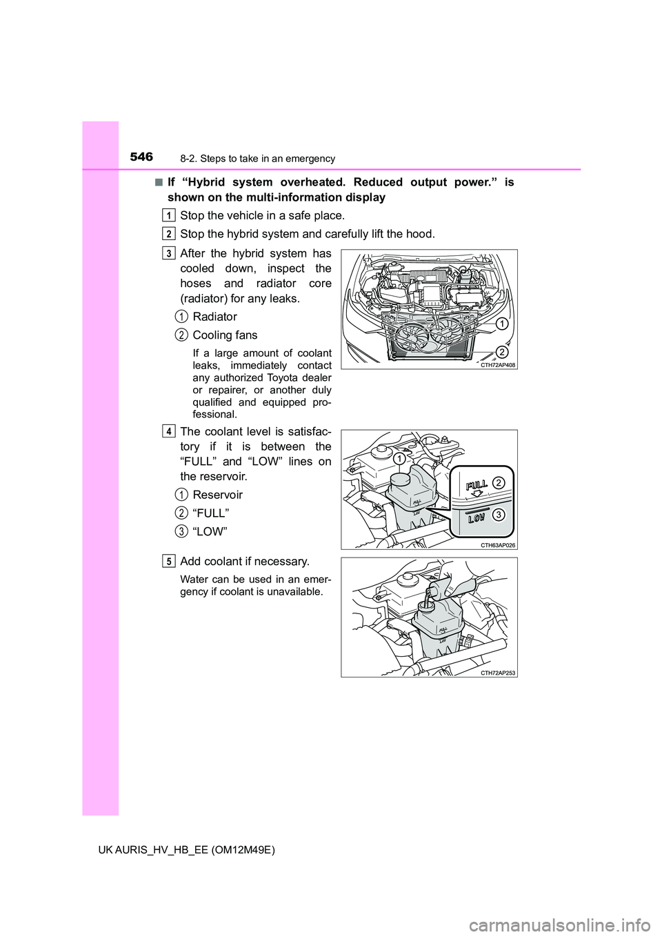 TOYOTA AURIS 2018  Owners Manual (in English) 5468-2. Steps to take in an emergency
UK AURIS_HV_HB_EE (OM12M49E) 
■If “Hybrid system overheated. Reduced output power.” is 
shown on the multi-information display 
Stop the vehicle in a safe p