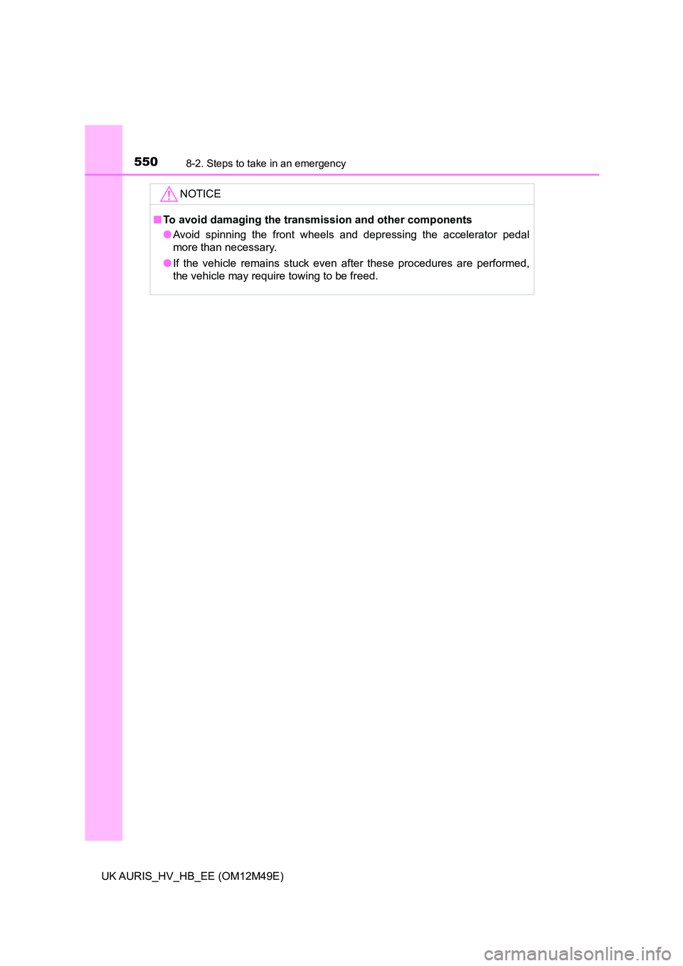 TOYOTA AURIS 2018  Owners Manual (in English) 5508-2. Steps to take in an emergency
UK AURIS_HV_HB_EE (OM12M49E)
NOTICE
■To avoid damaging the transmission and other components 
● Avoid spinning the front wheels and depressing the accelerator