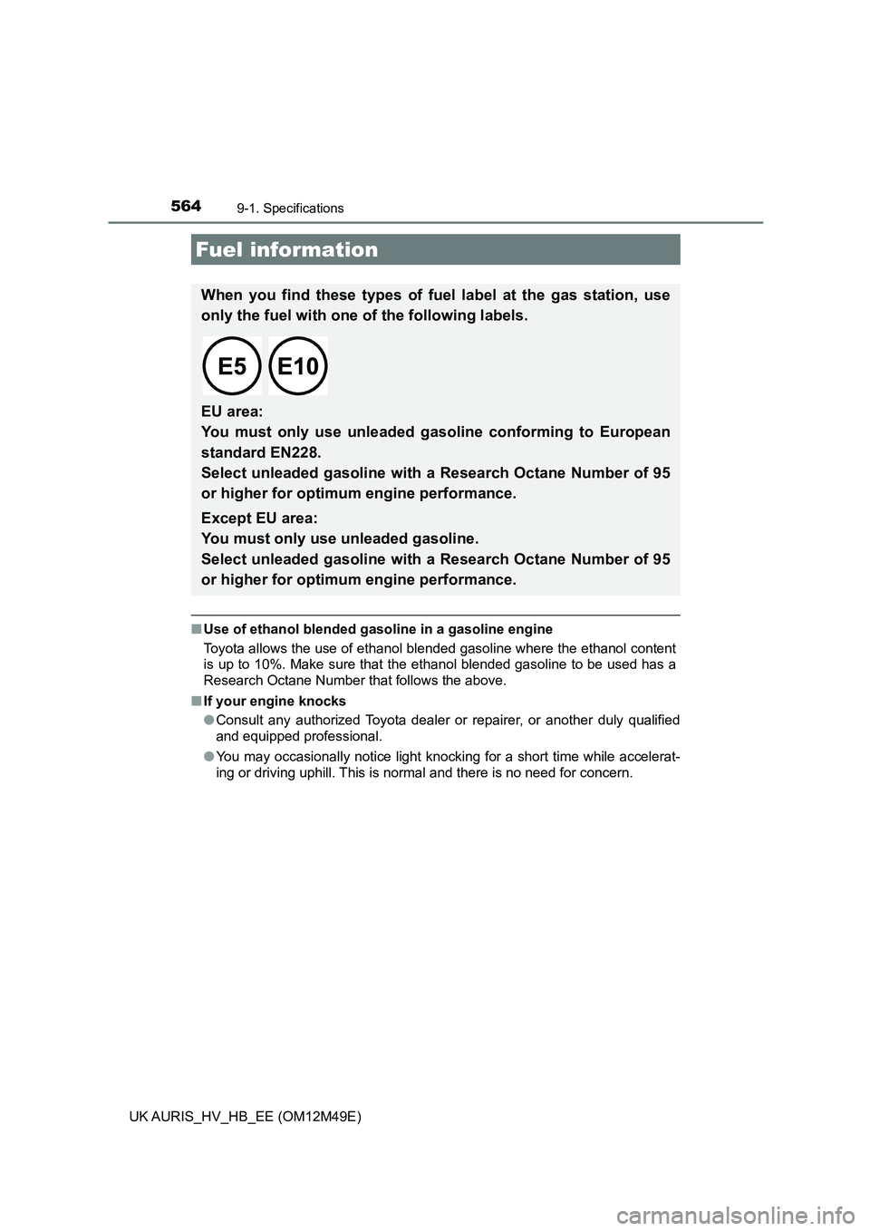 TOYOTA AURIS 2018  Owners Manual (in English) 5649-1. Specifications
UK AURIS_HV_HB_EE (OM12M49E)
■Use of ethanol blended gasoline in a gasoline engine
Toyota allows the use of ethanol blended gasoline where the ethanol content 
is up to 10%. M