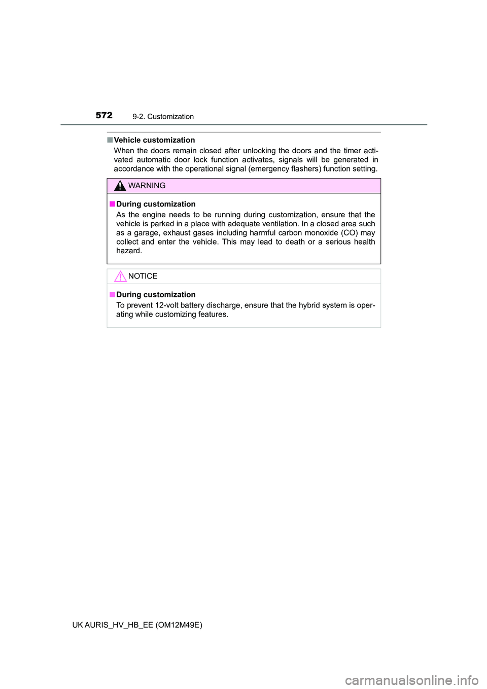 TOYOTA AURIS 2018  Owners Manual (in English) 5729-2. Customization
UK AURIS_HV_HB_EE (OM12M49E)
■Vehicle customization
When the doors remain closed after unlocking the doors and the timer acti- 
vated automatic door lock function activates, si