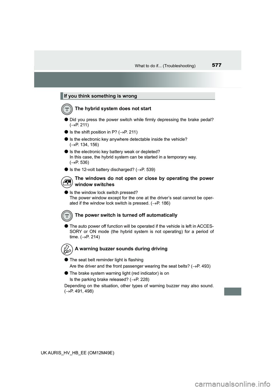 TOYOTA AURIS 2018  Owners Manual (in English) 577What to do if... (Troubleshooting)
UK AURIS_HV_HB_EE (OM12M49E)
●Did you press the power switch while firmly depressing the brake pedal? 
(P. 211)
●Is the shift position in P? (P. 211)
