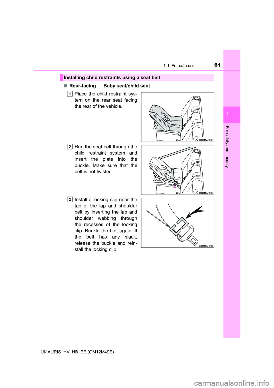 TOYOTA AURIS 2018  Owners Manual (in English) 611-1. For safe use
1
For safety and security
UK AURIS_HV_HB_EE (OM12M49E) 
■Rear-facing   Baby seat/child seat 
Place the child  restraint sys- 
tem on the rear seat facing
the rear of the vehic
