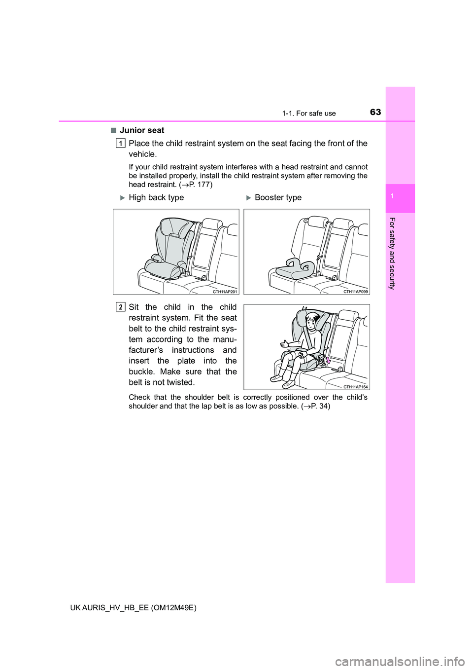TOYOTA AURIS 2018  Owners Manual (in English) 631-1. For safe use
1
For safety and security
UK AURIS_HV_HB_EE (OM12M49E) 
■Junior seat 
Place the child restraint system on  the seat facing the front of the 
vehicle.
If your child restraint syst