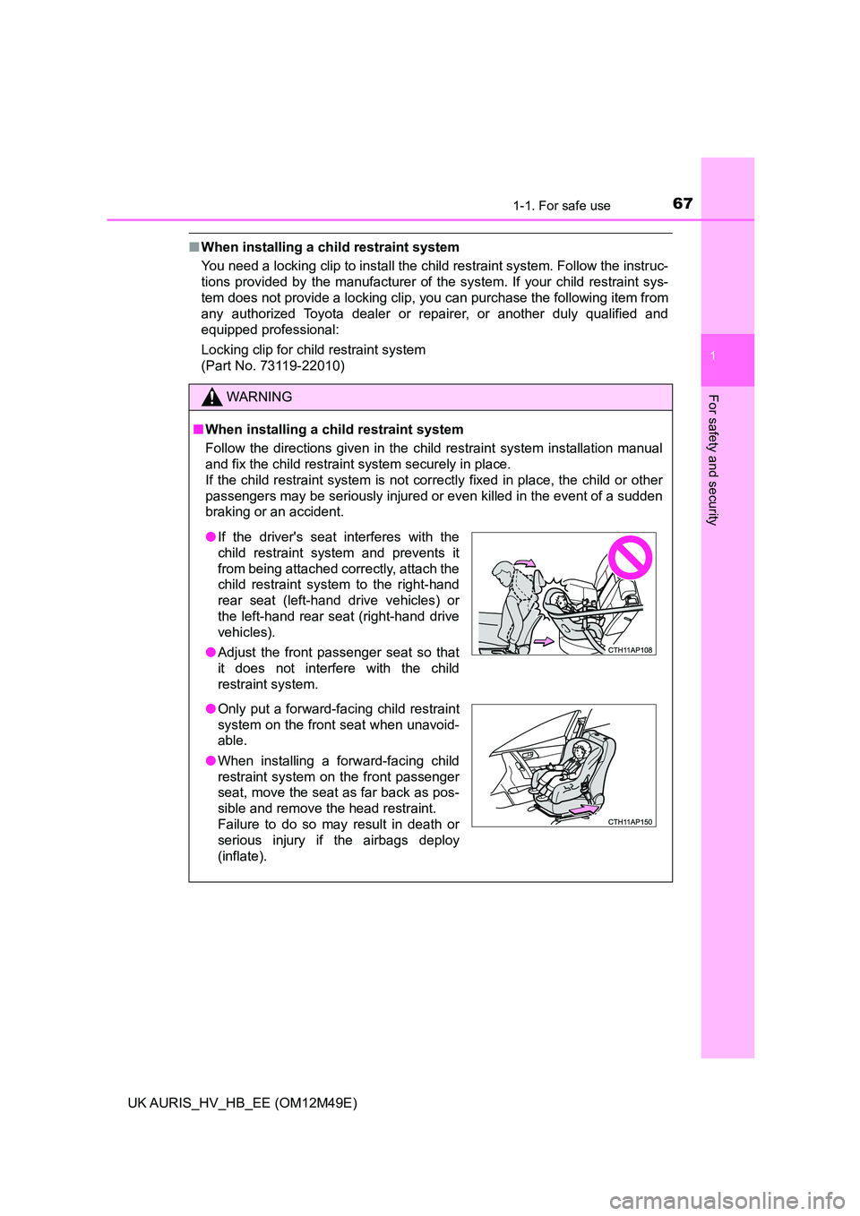 TOYOTA AURIS 2018  Owners Manual (in English) 671-1. For safe use
1
For safety and security
UK AURIS_HV_HB_EE (OM12M49E)
■When installing a child restraint system  
You need a locking clip to install the child restraint system. Follow the instr