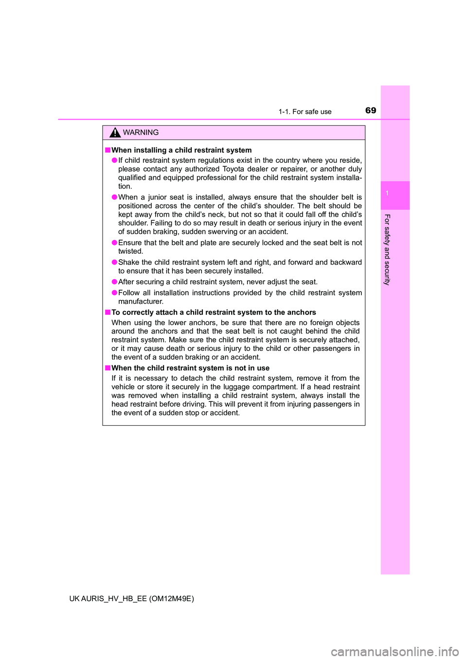 TOYOTA AURIS 2018  Owners Manual (in English) 691-1. For safe use
1
For safety and security
UK AURIS_HV_HB_EE (OM12M49E)
WARNING
■When installing a child restraint system 
● If child restraint system regulations exist in the country where you