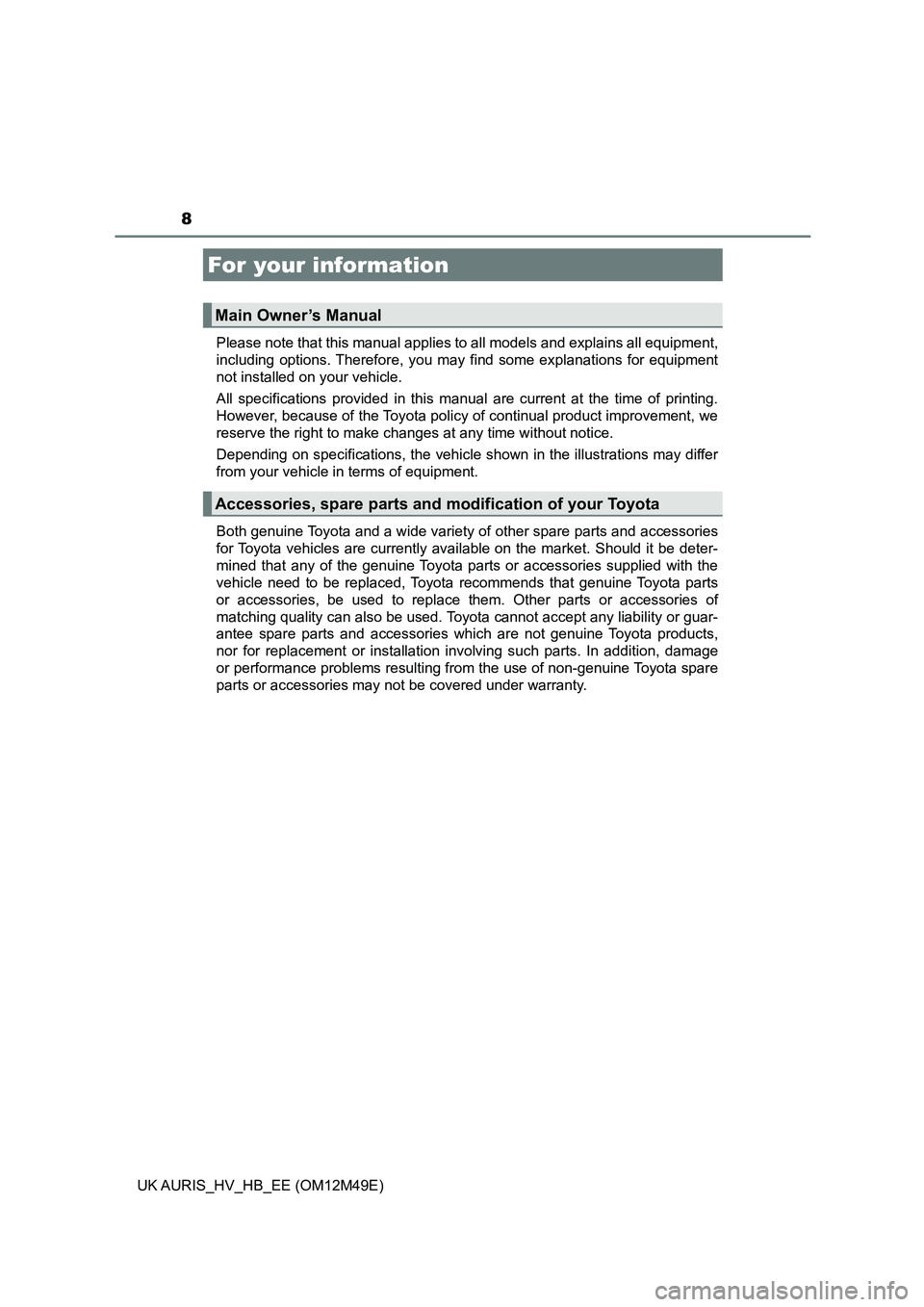 TOYOTA AURIS 2018 Owners Manual (in English) 8
UK AURIS_HV_HB_EE (OM12M49E)
Please note that this manual applies to al l models and explains all equipment,
including options. Therefore, you may find some explanations for equipment
not installe TOYOTA AURIS 2018 Owners Manual (in English) 8
UK AURIS_HV_HB_EE (OM12M49E)
Please note that this manual applies to al l models and explains all equipment,
including options. Therefore, you may find some explanations for equipment
not installe