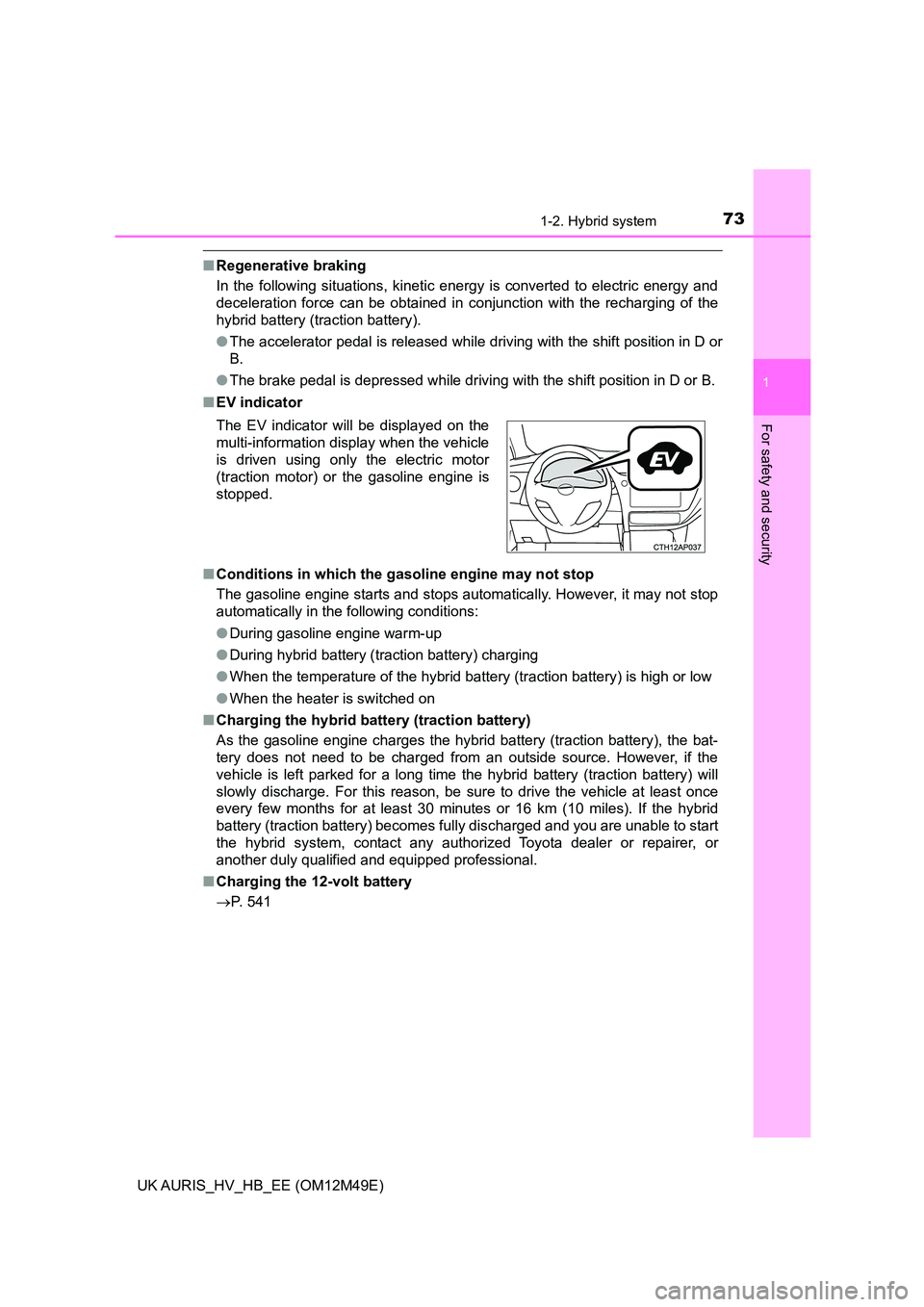 TOYOTA AURIS 2018  Owners Manual (in English) 731-2. Hybrid system
1
For safety and security
UK AURIS_HV_HB_EE (OM12M49E)
■Regenerative braking 
In the following situations, kinetic energy is converted to electric energy and 
deceleration force