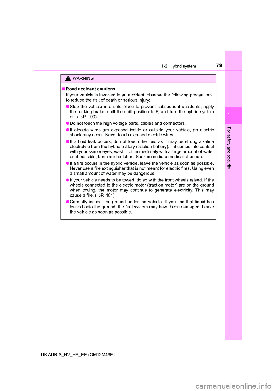 TOYOTA AURIS 2018  Owners Manual (in English) 791-2. Hybrid system
1
For safety and security
UK AURIS_HV_HB_EE (OM12M49E)
WARNING
■Road accident cautions 
If your vehicle is involved in an accident, observe the following precautions 
to reduce 
