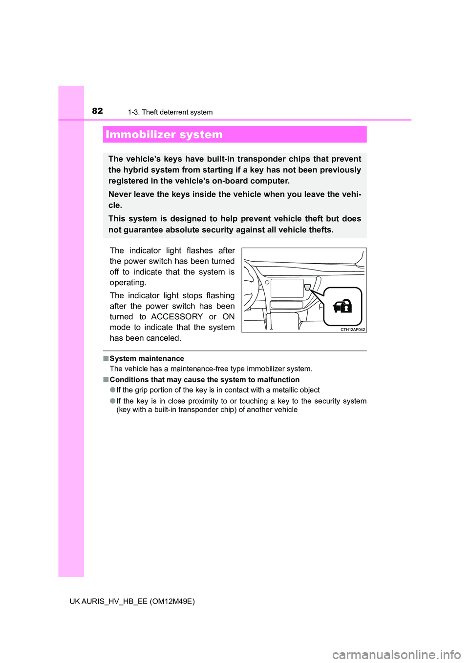 TOYOTA AURIS 2018 Owners Manual (in English) 82
UK AURIS_HV_HB_EE (OM12M49E)
1-3. Theft deterrent system
The indicator light flashes after
the power switch has been turned
off to indicate that the system is
operating.
The indicator light stops TOYOTA AURIS 2018 Owners Manual (in English) 82
UK AURIS_HV_HB_EE (OM12M49E)
1-3. Theft deterrent system
The indicator light flashes after
the power switch has been turned
off to indicate that the system is
operating.
The indicator light stops