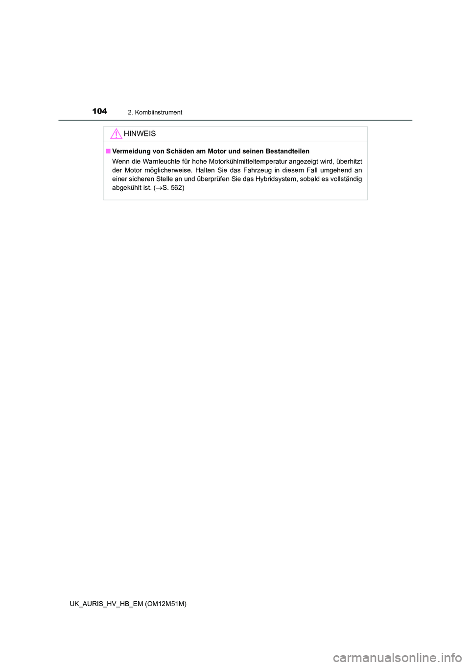 TOYOTA AURIS 2018  Betriebsanleitungen (in German) 1042. Kombiinstrument
UK_AURIS_HV_HB_EM (OM12M51M)
HINWEIS
■Vermeidung von Schäden am Motor und seinen Bestandteilen 
Wenn die Warnleuchte für hohe Motorkühlmitteltemperatur angezeigt wird, über