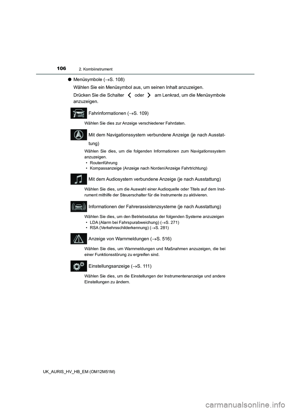 TOYOTA AURIS 2018  Betriebsanleitungen (in German) 1062. Kombiinstrument
UK_AURIS_HV_HB_EM (OM12M51M)
●Menüsymbole (S. 108) 
Wählen Sie ein Menüsymbol aus, um seinen Inhalt anzuzeigen.
Drücken Sie die Schalter   oder   am Lenkrad, um die Men