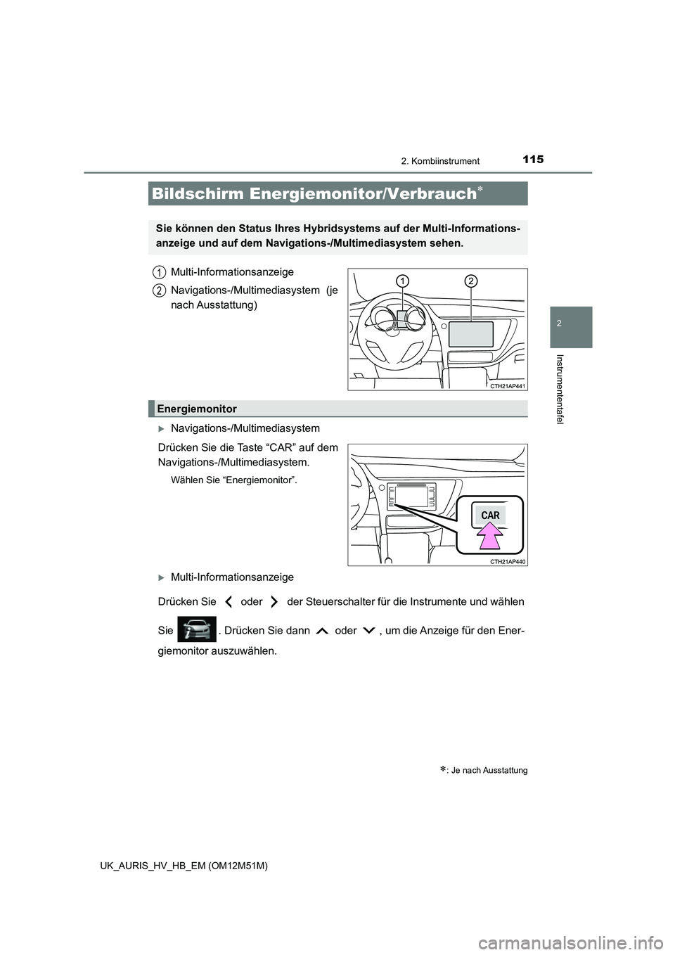 TOYOTA AURIS 2018  Betriebsanleitungen (in German) 1152. Kombiinstrument
2
Instrumententafel
UK_AURIS_HV_HB_EM (OM12M51M)
Multi-Informationsanzeige 
Navigations-/Multimediasystem (je 
nach Ausstattung)
Navigations-/Multimediasystem 
Drücken Sie di