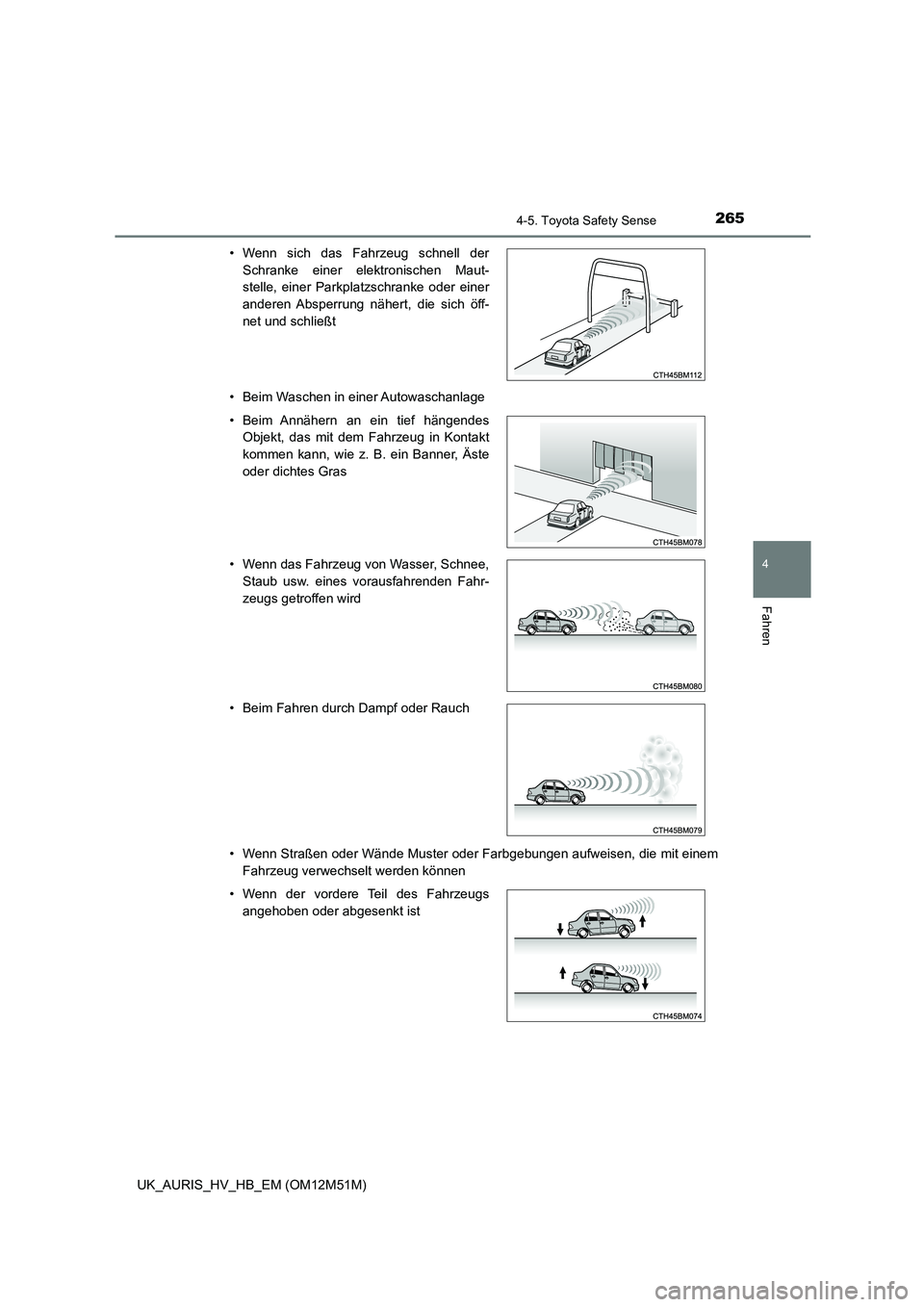 TOYOTA AURIS 2018  Betriebsanleitungen (in German) 2654-5. Toyota Safety Sense
4
Fahren
UK_AURIS_HV_HB_EM (OM12M51M) 
• Beim Waschen in einer Autowaschanlage 
• Wenn Straßen oder Wände Muster oder Farbgebungen aufweisen, die mit einem 
Fahrzeug 