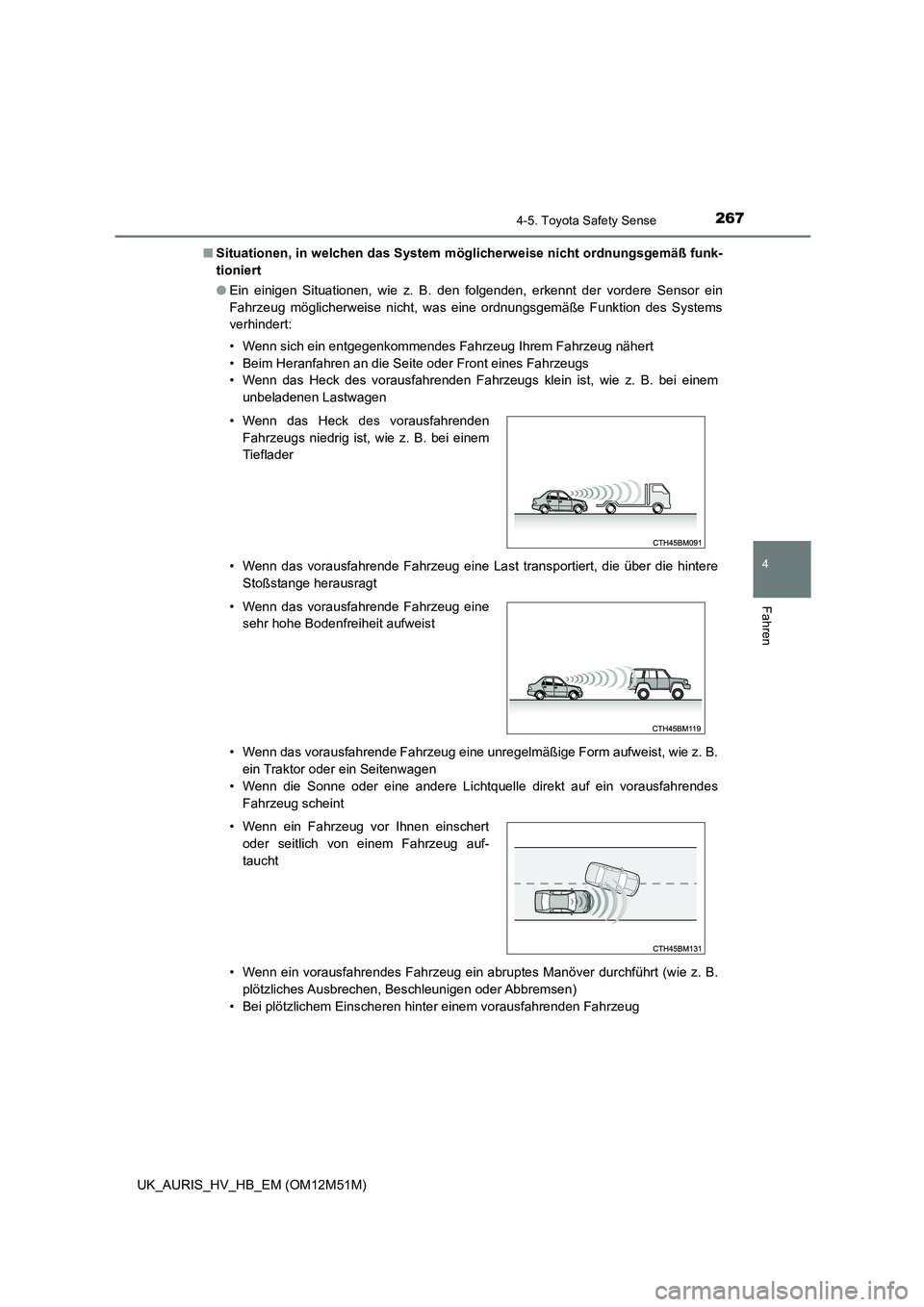 TOYOTA AURIS 2018  Betriebsanleitungen (in German) 2674-5. Toyota Safety Sense
4
Fahren
UK_AURIS_HV_HB_EM (OM12M51M) 
■ Situationen, in welchen das System möglicherweise nicht ordnungsgemäß funk- 
tioniert 
● Ein einigen Situationen, wie z. B. 