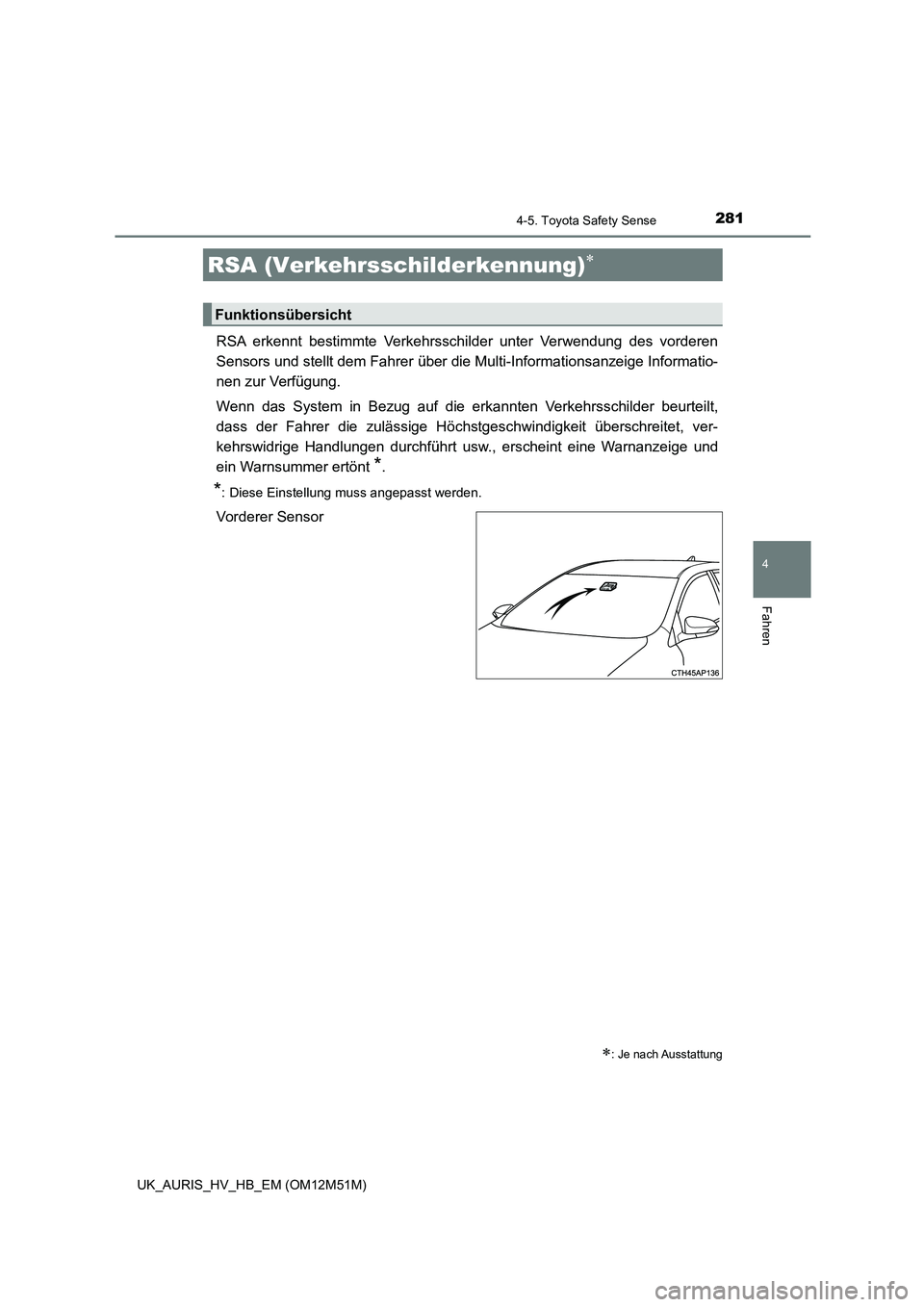 TOYOTA AURIS 2018  Betriebsanleitungen (in German) 2814-5. Toyota Safety Sense
4
Fahren
UK_AURIS_HV_HB_EM (OM12M51M)
RSA erkennt bestimmte Verkehrsschilder unter Verwendung des vorderen 
Sensors und stellt dem Fahrer über  die Multi-Informationsanzei