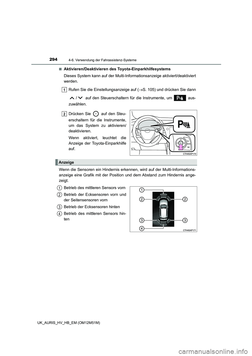 TOYOTA AURIS 2018  Betriebsanleitungen (in German) 2944-6. Verwendung der Fahrassistenz-Systeme
UK_AURIS_HV_HB_EM (OM12M51M) 
■Aktivieren/Deaktivieren des To yota-Einparkhilfesystems 
Dieses System kann auf der Multi- Informationsanzeige aktiviert/d