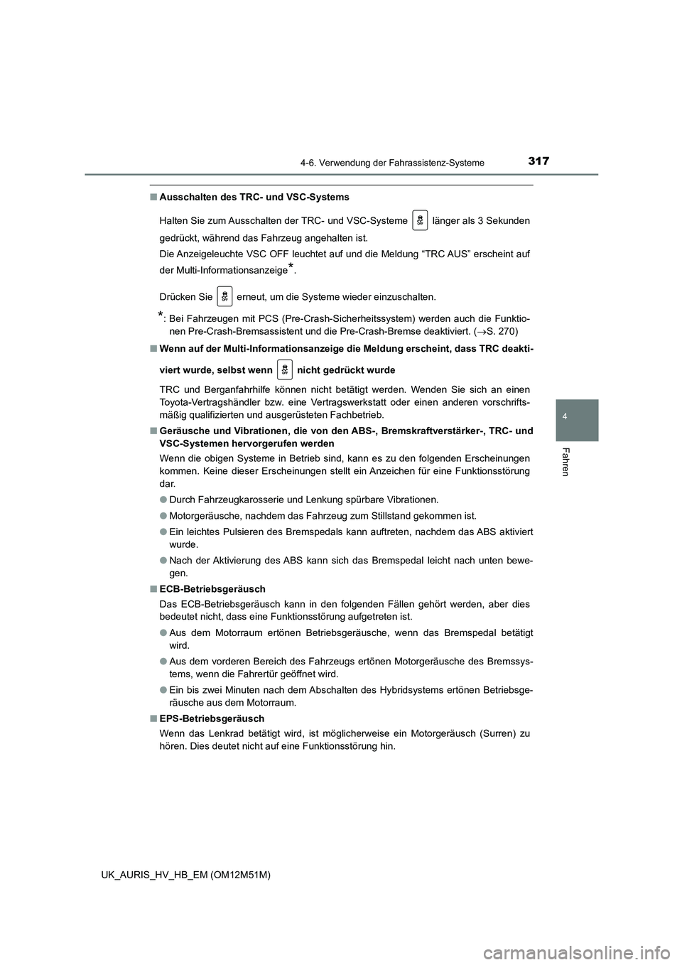 TOYOTA AURIS 2018 Betriebsanleitungen (in German) 3174-6. Verwendung der Fahrassistenz-Systeme
4
Fahren
UK_AURIS_HV_HB_EM (OM12M51M)
■Ausschalten des TRC- und VSC-Systems
Halten Sie zum Ausschalten der TRC- u nd VSC-Systeme länger als 3 Sekunde TOYOTA AURIS 2018 Betriebsanleitungen (in German) 3174-6. Verwendung der Fahrassistenz-Systeme
4
Fahren
UK_AURIS_HV_HB_EM (OM12M51M)
■Ausschalten des TRC- und VSC-Systems
Halten Sie zum Ausschalten der TRC- u nd VSC-Systeme länger als 3 Sekunde