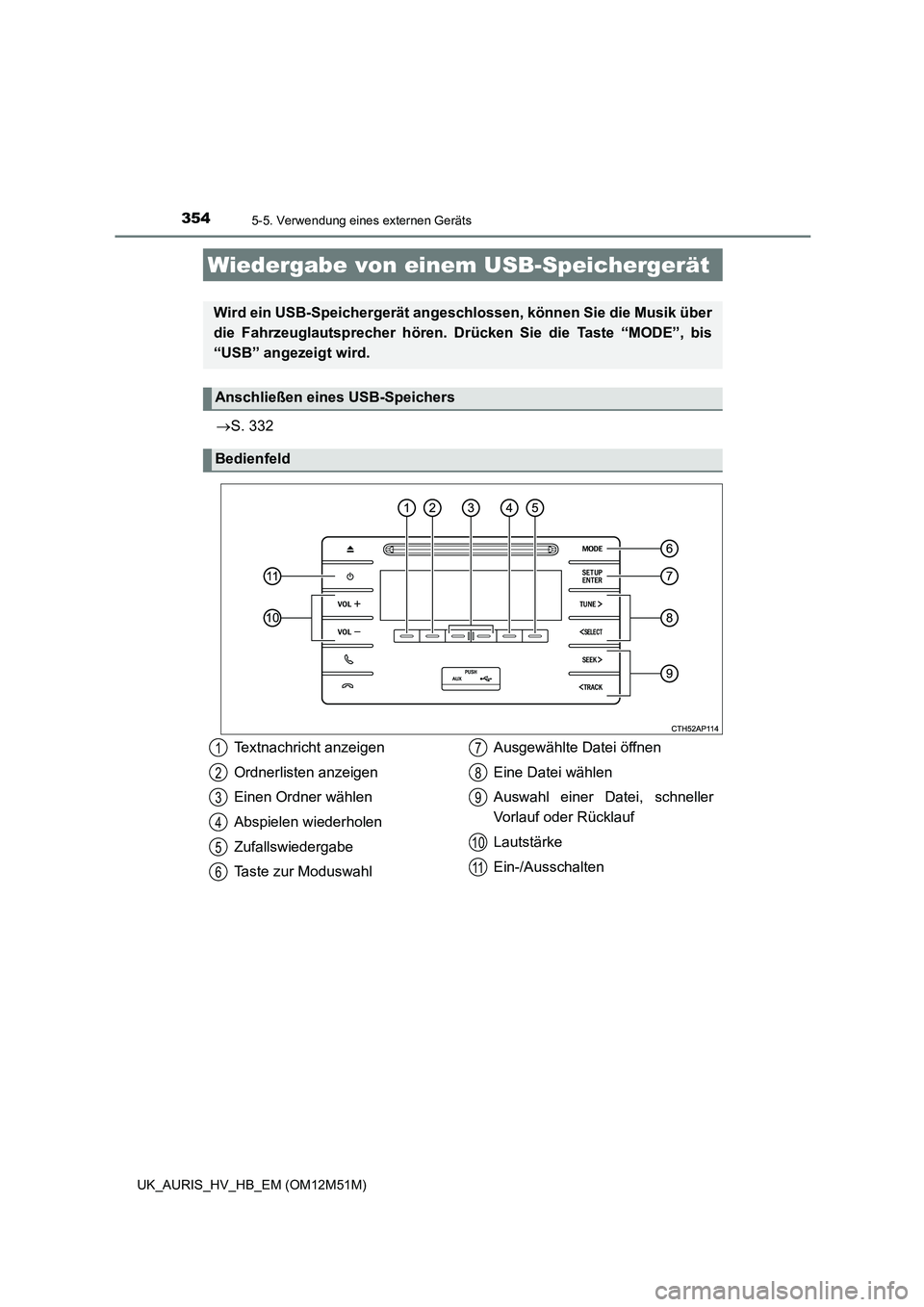 TOYOTA AURIS 2018  Betriebsanleitungen (in German) 3545-5. Verwendung eines externen Geräts
UK_AURIS_HV_HB_EM (OM12M51M)
S. 332
Wiedergabe von einem USB-Speichergerät
Wird ein USB-Speichergerät angeschlossen, können Sie die Musik über 
die Fah