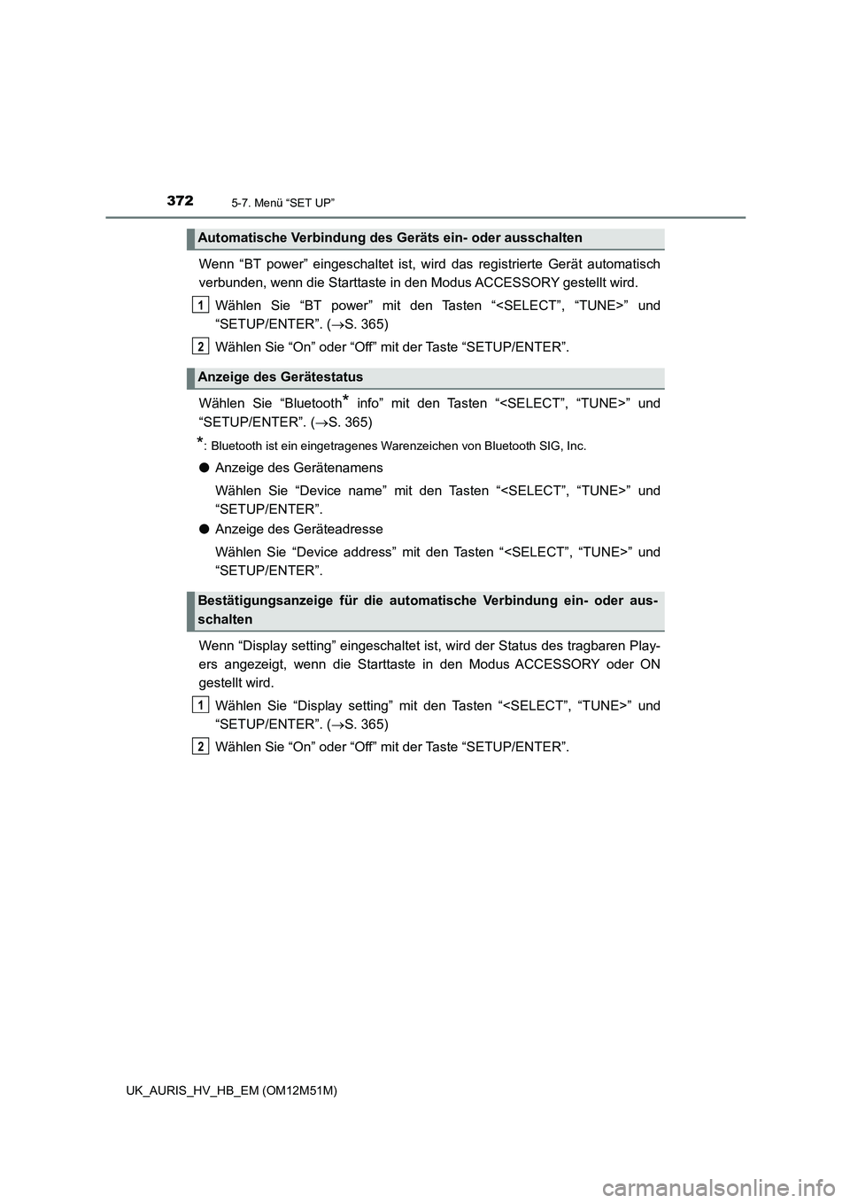 TOYOTA AURIS 2018  Betriebsanleitungen (in German) 3725-7. Menü “SET UP”
UK_AURIS_HV_HB_EM (OM12M51M)
Wenn “BT power” eingeschaltet ist, wird das registrierte Gerät automatisch 
verbunden, wenn die Starttaste in den Modus ACCESSORY gestellt 