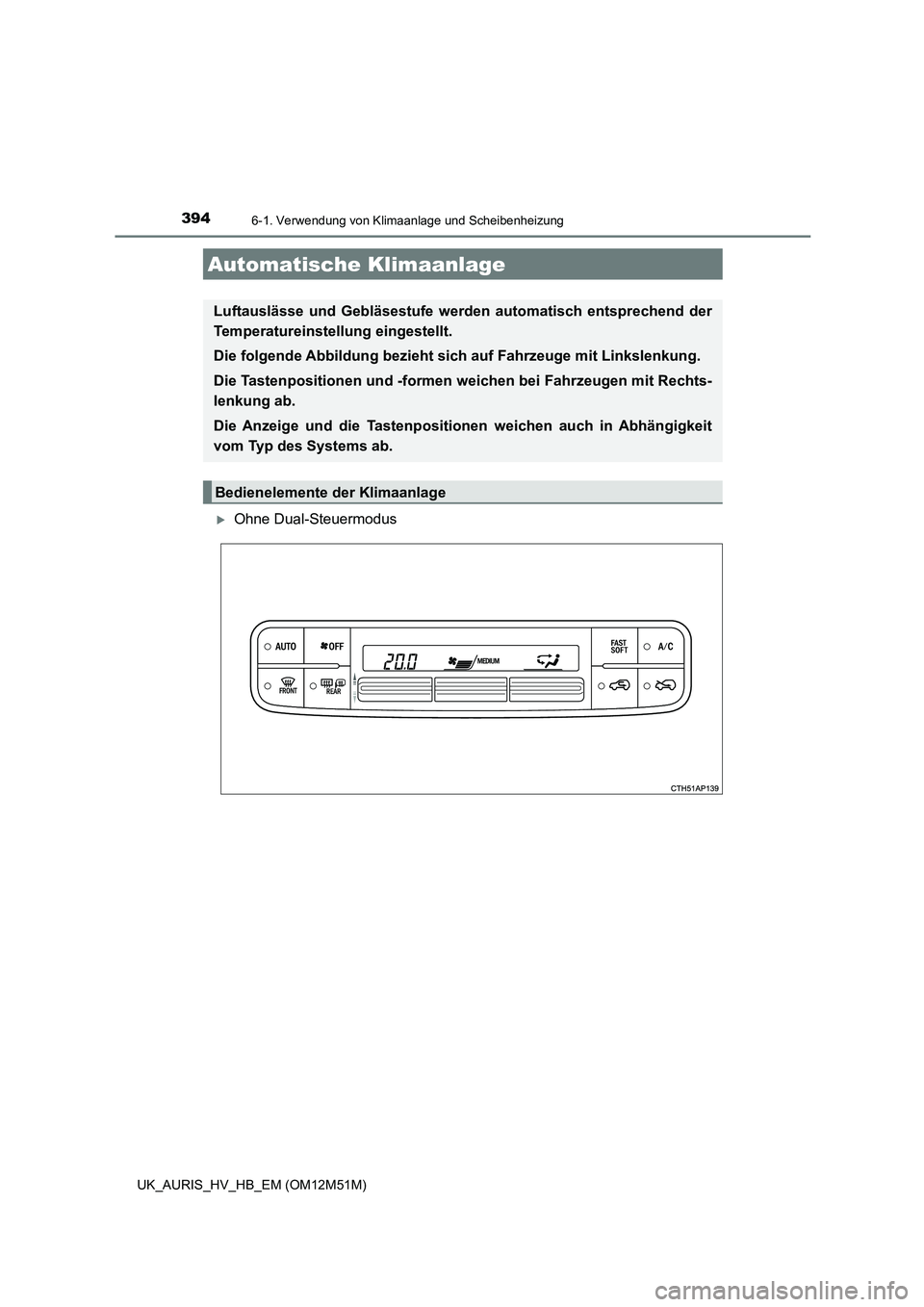 TOYOTA AURIS 2018  Betriebsanleitungen (in German) 394
UK_AURIS_HV_HB_EM (OM12M51M)
6-1. Verwendung von Klimaanlage und Scheibenheizung
Ohne Dual-Steuermodus
Automatische Klimaanlage
Luftauslässe und Gebläsestufe werden automatisch entsprechend d