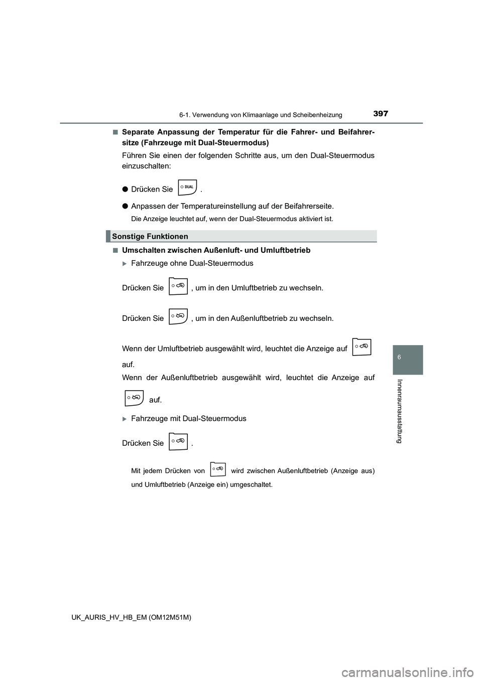 TOYOTA AURIS 2018  Betriebsanleitungen (in German) 3976-1. Verwendung von Klimaanlage und Scheibenheizung
6
Innenraumausstattung
UK_AURIS_HV_HB_EM (OM12M51M) 
■Separate Anpassung der Temperatur für die Fahrer- und Beifahrer- 
sitze (Fahrzeuge mit D